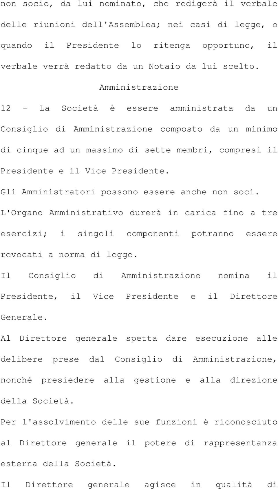 Gli Amministratori possono essere anche non soci. L'Organo Amministrativo durerà in carica fino a tre esercizi; i singoli componenti potranno essere revocati a norma di legge.