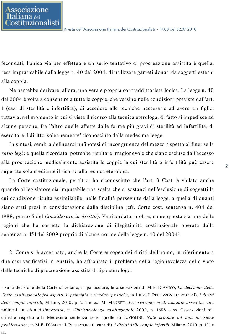 1 (casi di sterilità e infertilità), di accedere alle tecniche necessarie ad avere un figlio, tuttavia, nel momento in cui si vieta il ricorso alla tecnica eterologa, di fatto si impedisce ad alcune