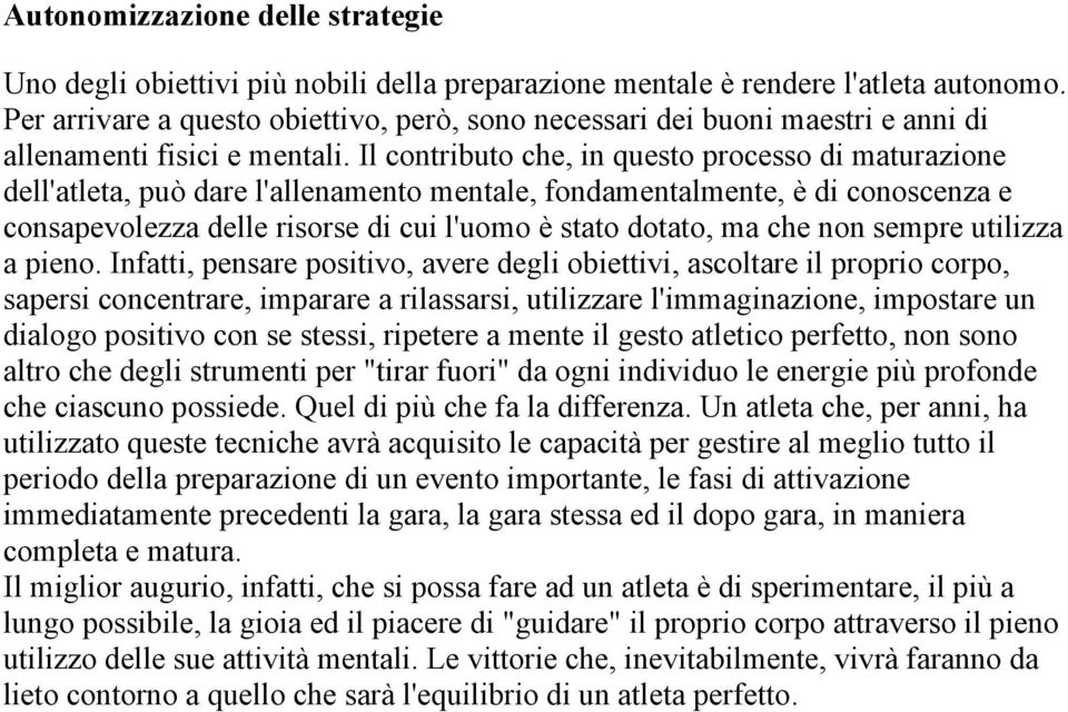 Il contributo che, in questo processo di maturazione dell'atleta, può dare l'allenamento mentale, fondamentalmente, è di conoscenza e consapevolezza delle risorse di cui l'uomo è stato dotato, ma che