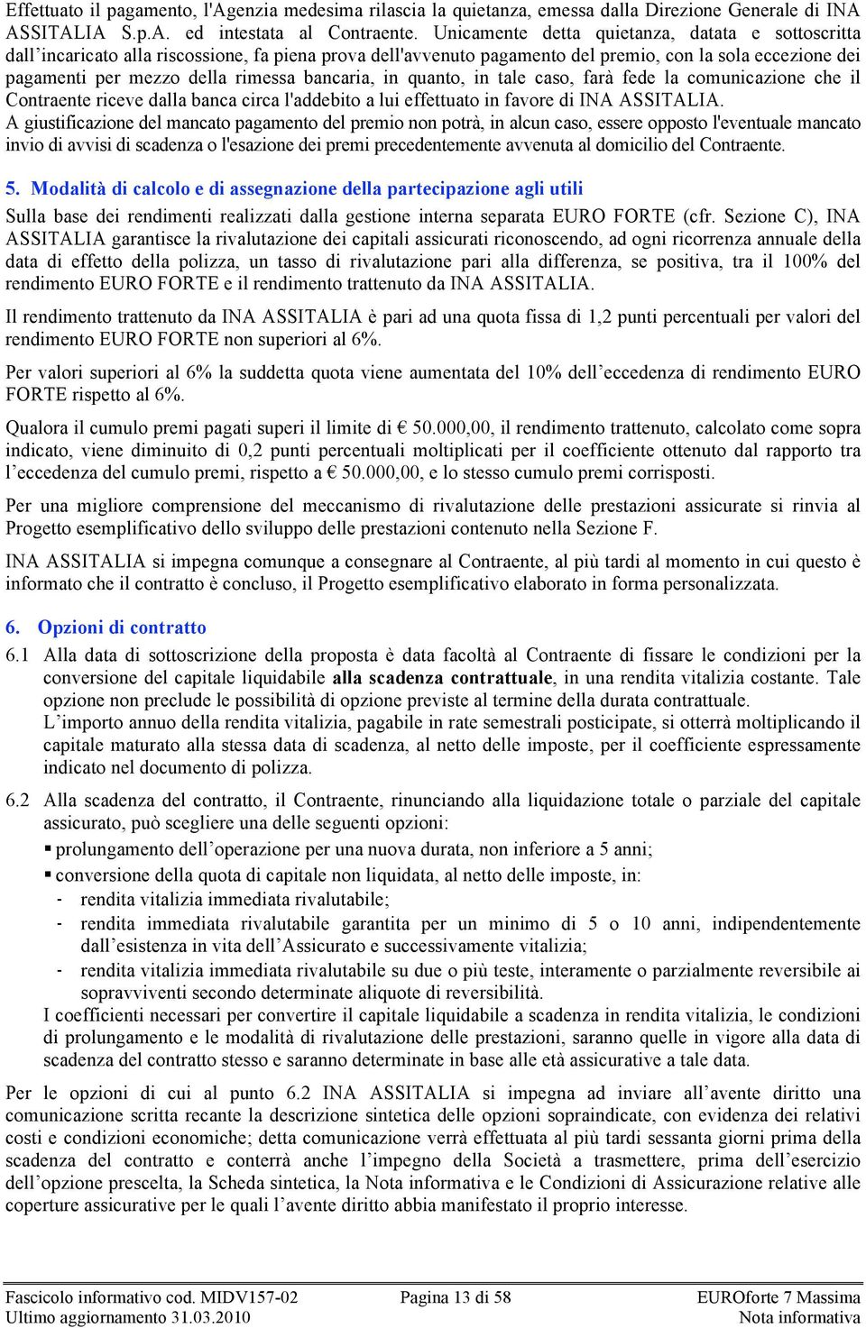 bancaria, in quanto, in tale caso, farà fede la comunicazione che il Contraente riceve dalla banca circa l'addebito a lui effettuato in favore di INA ASSITALIA.