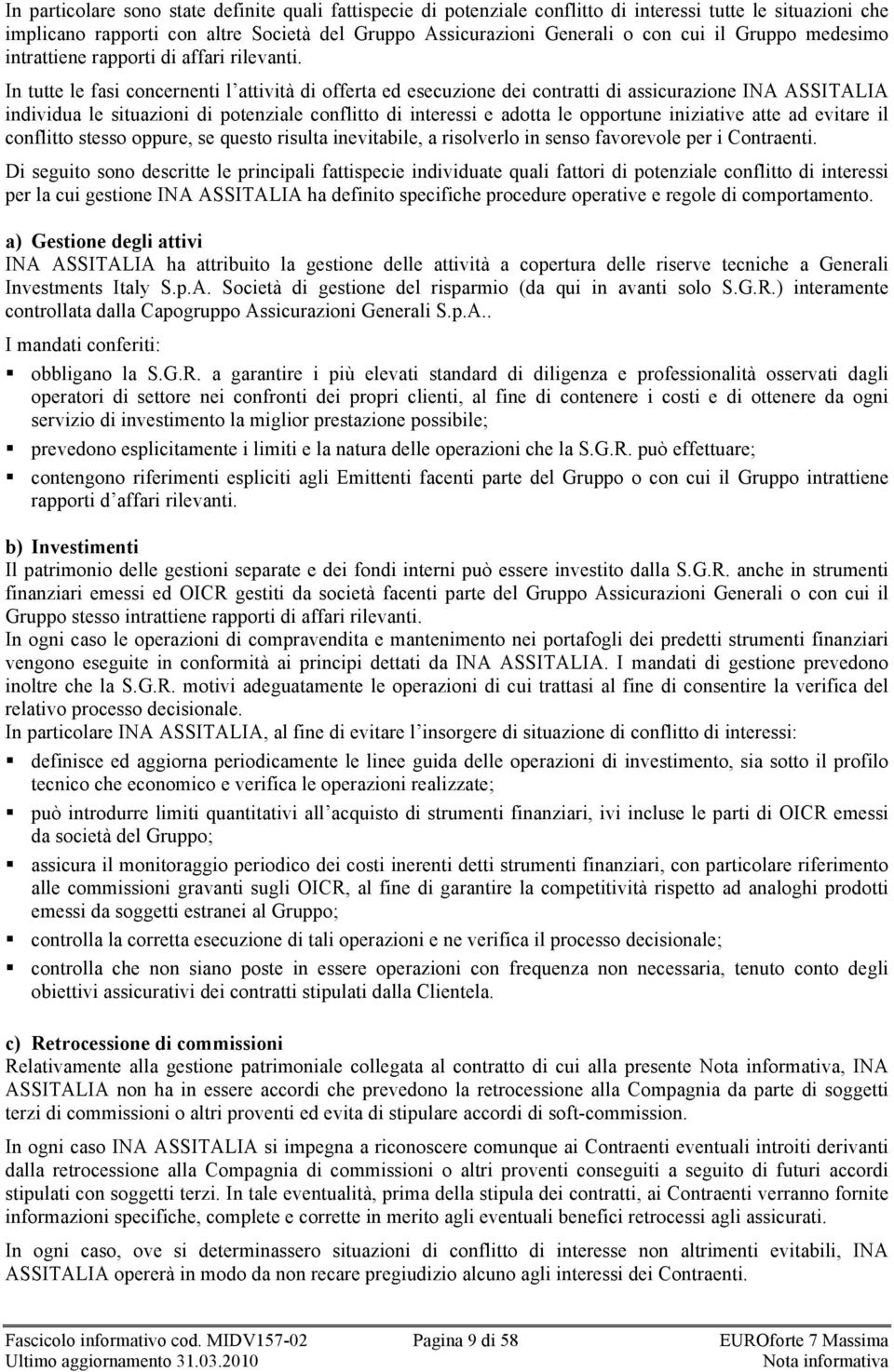 In tutte le fasi concernenti l attività di offerta ed esecuzione dei contratti di assicurazione INA ASSITALIA individua le situazioni di potenziale conflitto di interessi e adotta le opportune