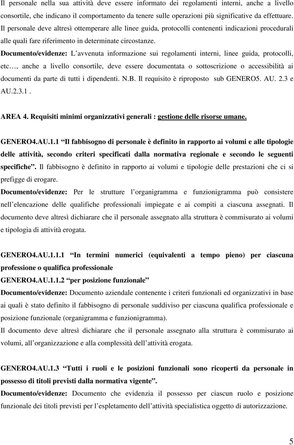 Documento/evidenze: L avvenuta informazione sui regolamenti interni, linee guida, protocolli, etc, anche a livello consortile, deve essere documentata o sottoscrizione o accessibilità ai documenti da