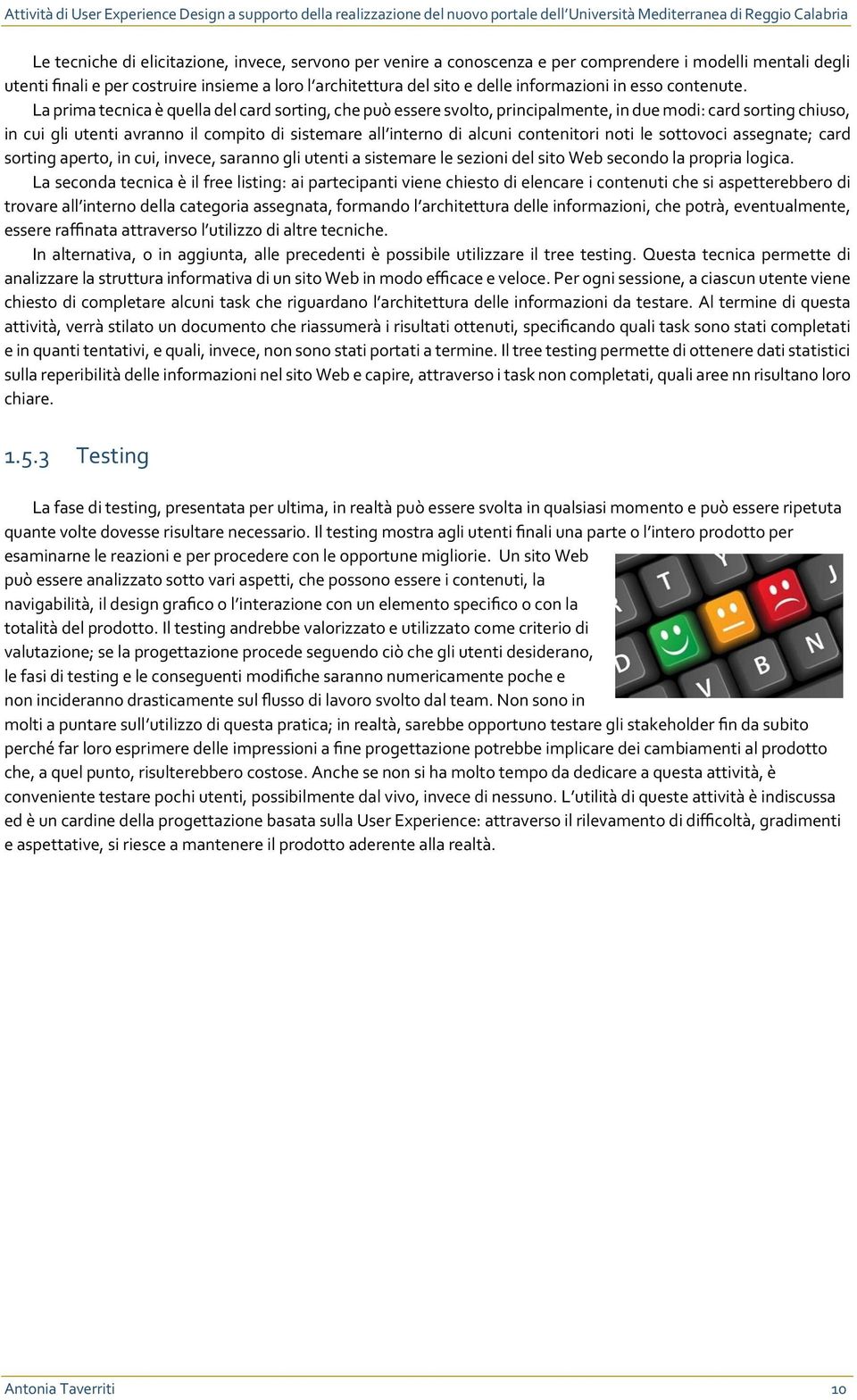 La prima tecnica è quella del card sorting, che può essere svolto, principalmente, in due modi: card sorting chiuso, in cui gli utenti avranno il compito di sistemare all interno di alcuni