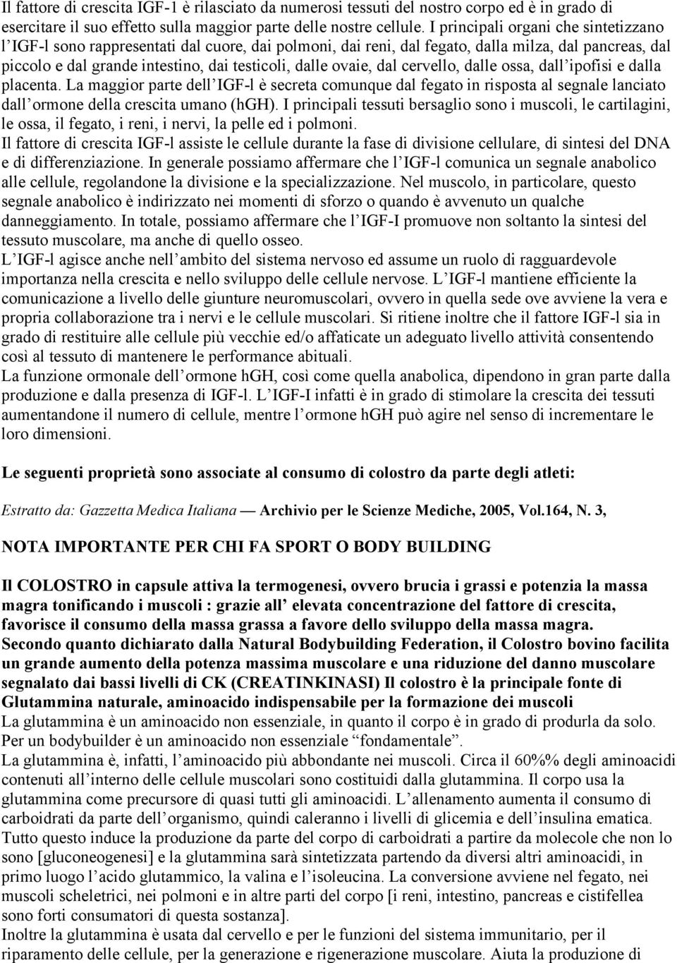 ovaie, dal cervello, dalle ossa, dall ipofisi e dalla placenta. La maggior parte dell IGF-l è secreta comunque dal fegato in risposta al segnale lanciato dall ormone della crescita umano (hgh).