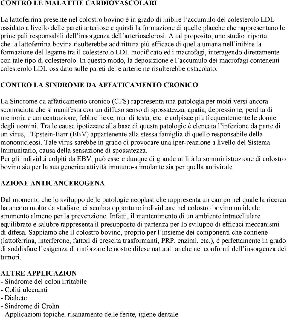 A tal proposito, uno studio riporta che la lattoferrina bovina risulterebbe addirittura più efficace di quella umana nell inibire la formazione del legame tra il colesterolo LDL modificato ed i