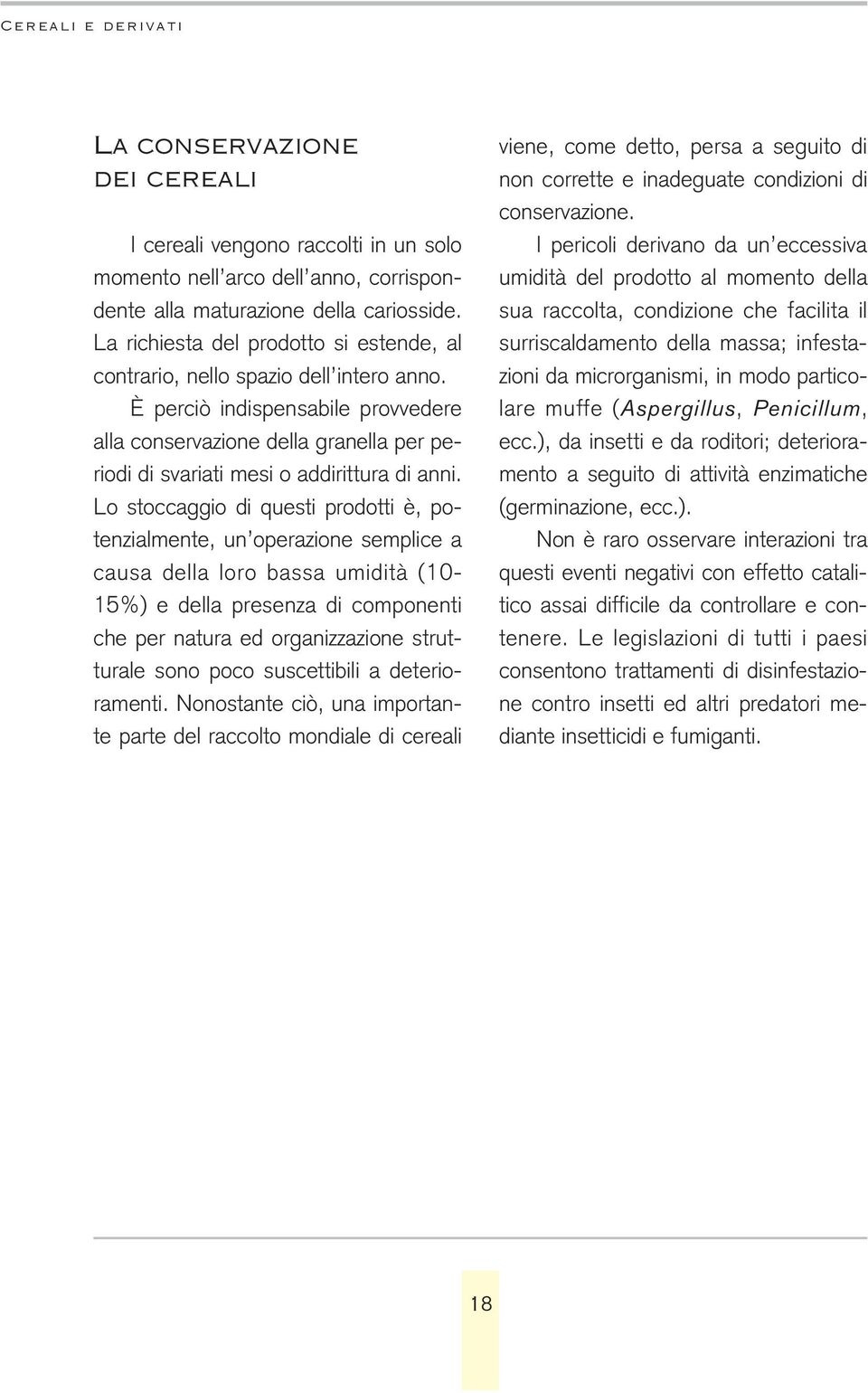 È perciò indispensabile provvedere alla conservazione della granella per periodi di svariati mesi o addirittura di anni.