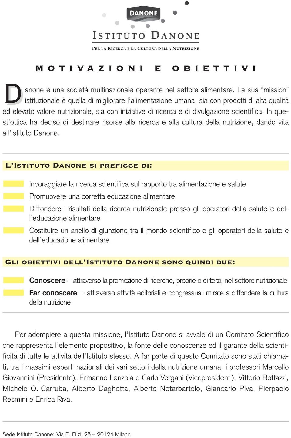 In quest ottica ha deciso di destinare risorse alla ricerca e alla cultura della nutrizione, dando vita all Istituto Danone.