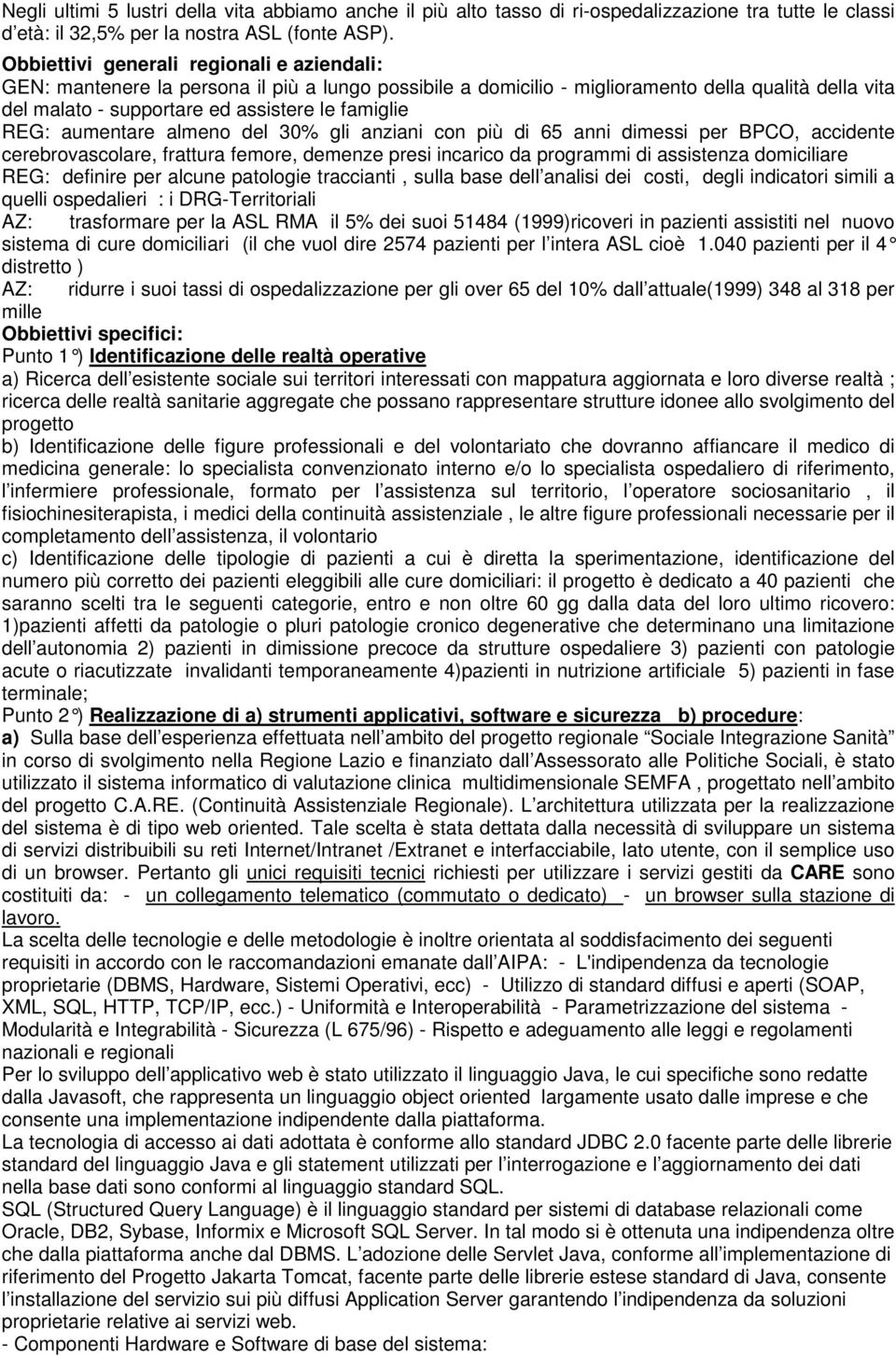 REG: aumentare almeno del 30% gli anziani con più di 65 anni dimessi per BPCO, accidente cerebrovascolare, frattura femore, demenze presi incarico da programmi di assistenza domiciliare REG: definire