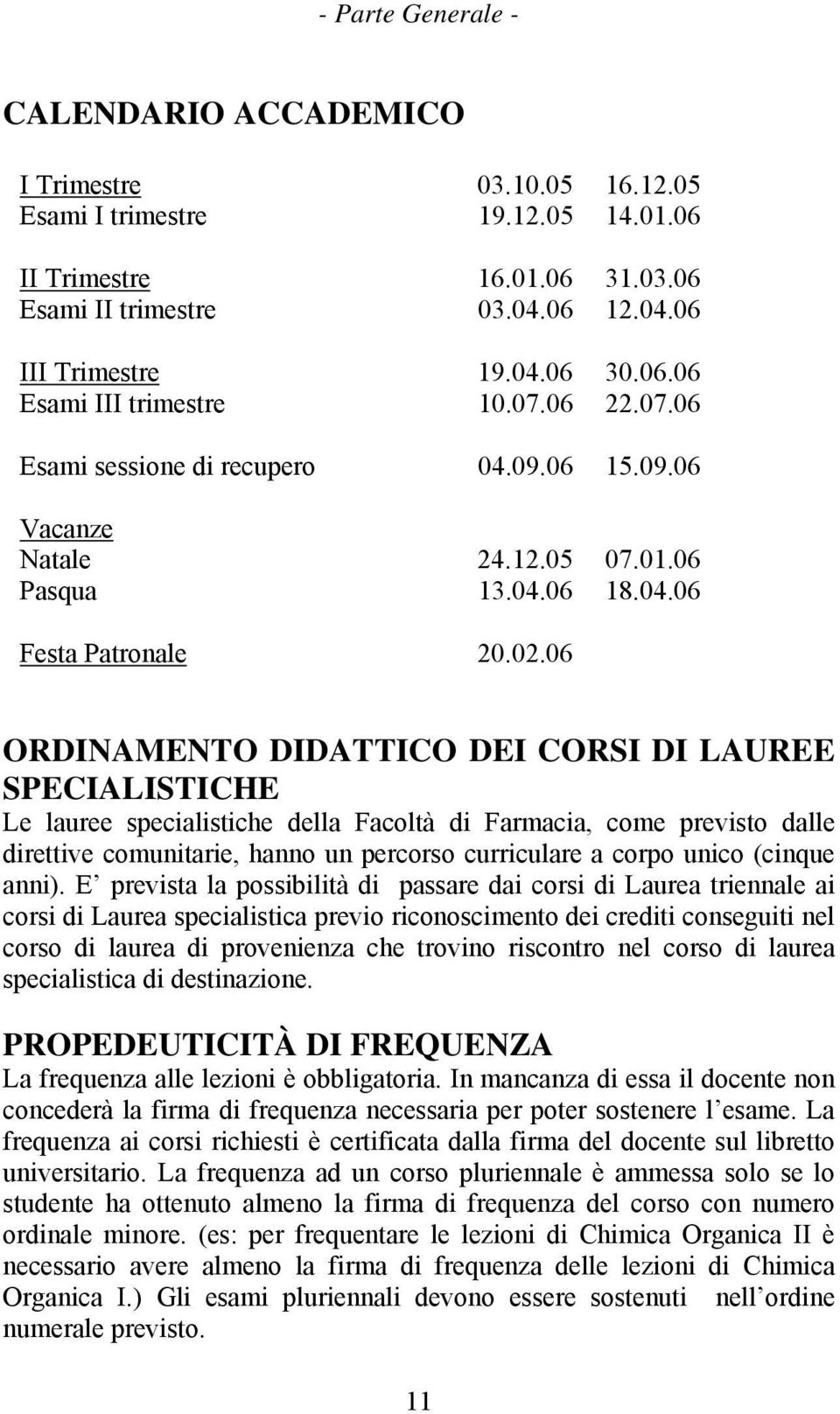 06 ORDINAMENTO DIDATTICO DEI CORSI DI LAUREE SPECIALISTICHE Le lauree specialistiche della Facoltà di Farmacia, come previsto dalle direttive comunitarie, hanno un percorso curriculare a corpo unico