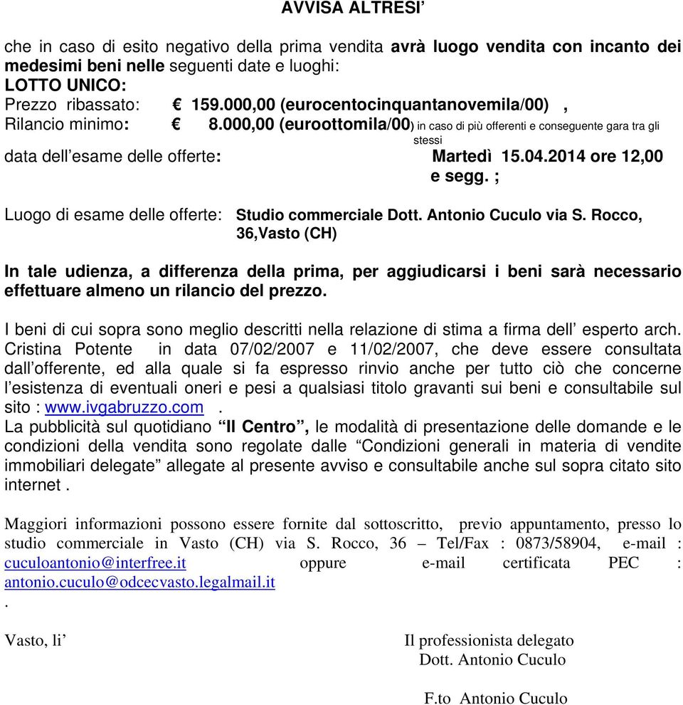 2014 ore 12,00 e segg. ; Luogo di esame delle offerte: Studio commerciale Dott. Antonio Cuculo via S.