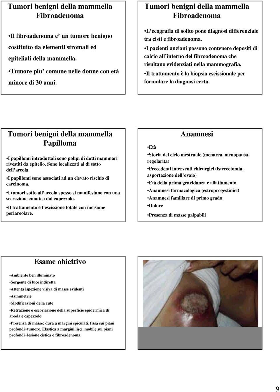 I pazienti anziani possono contenere depositi di calcio all interno del fibroadenoma che risultano evidenziati nella mammografia.