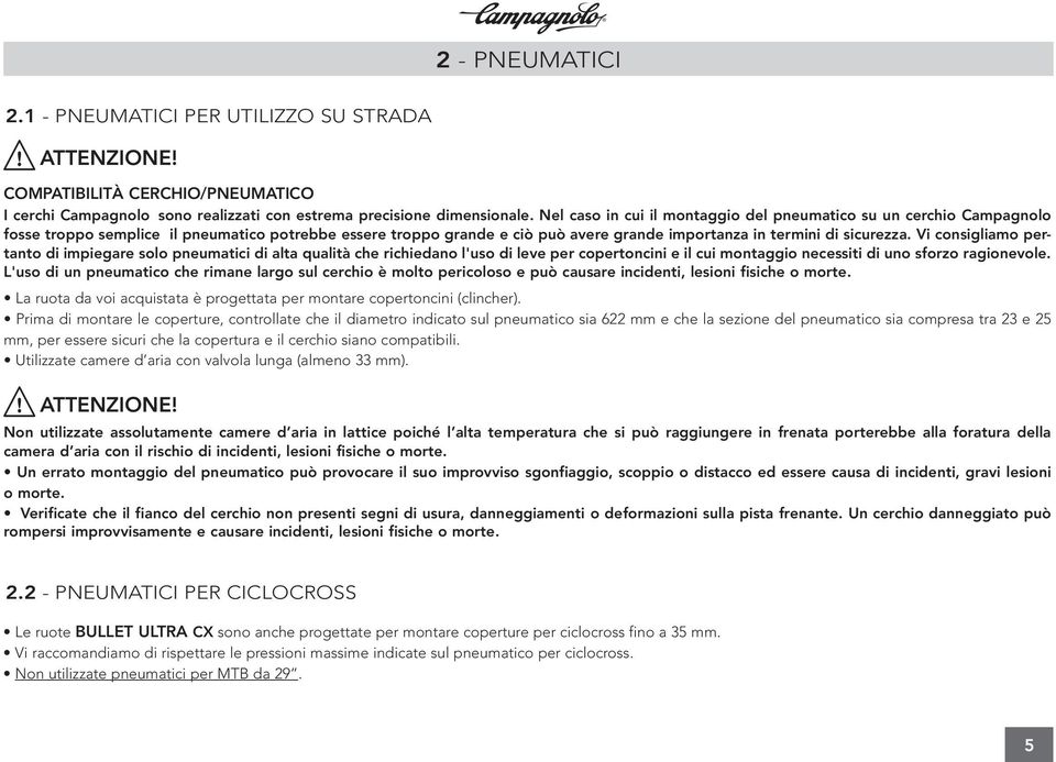 Vi consigliamo pertanto di impiegare solo pneumatici di alta qualità che richiedano l'uso di leve per copertoncini e il cui montaggio necessiti di uno sforzo ragionevole.