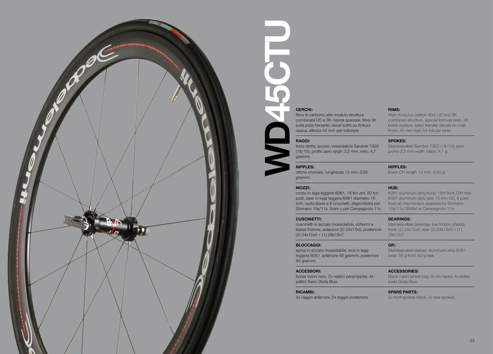 RIMS: High modulus carbon fibre UD and 3K combined structure, special formula resin, 3K brake surface, water transfer decals on matt finish, 45 mm high, for tubular tyres.