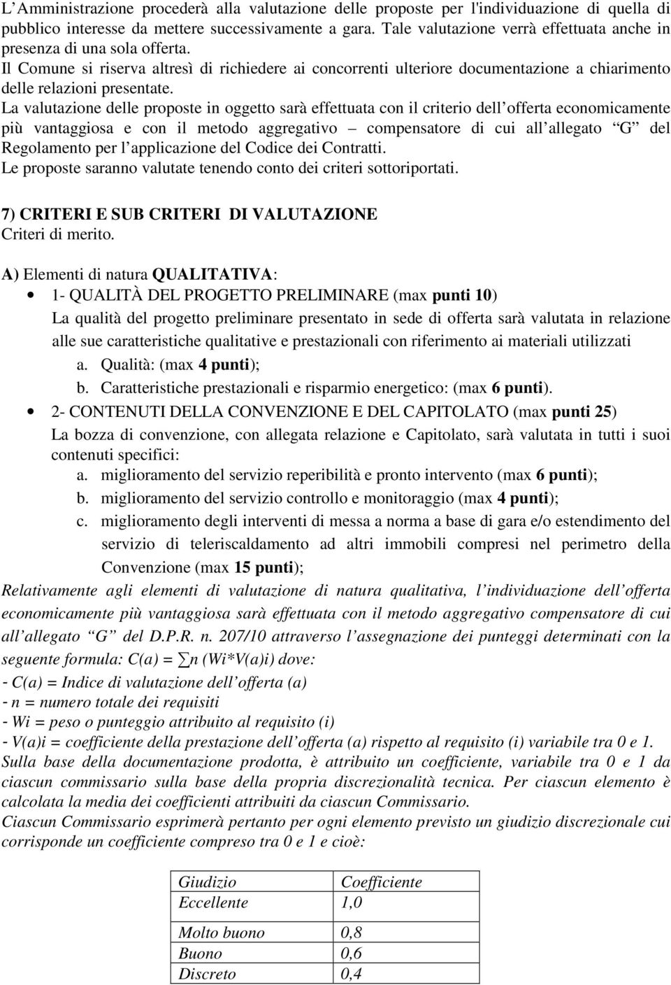 La valutazione delle proposte in oggetto sarà effettuata con il criterio dell offerta economicamente più vantaggiosa e con il metodo aggregativo compensatore di cui all allegato G del Regolamento per