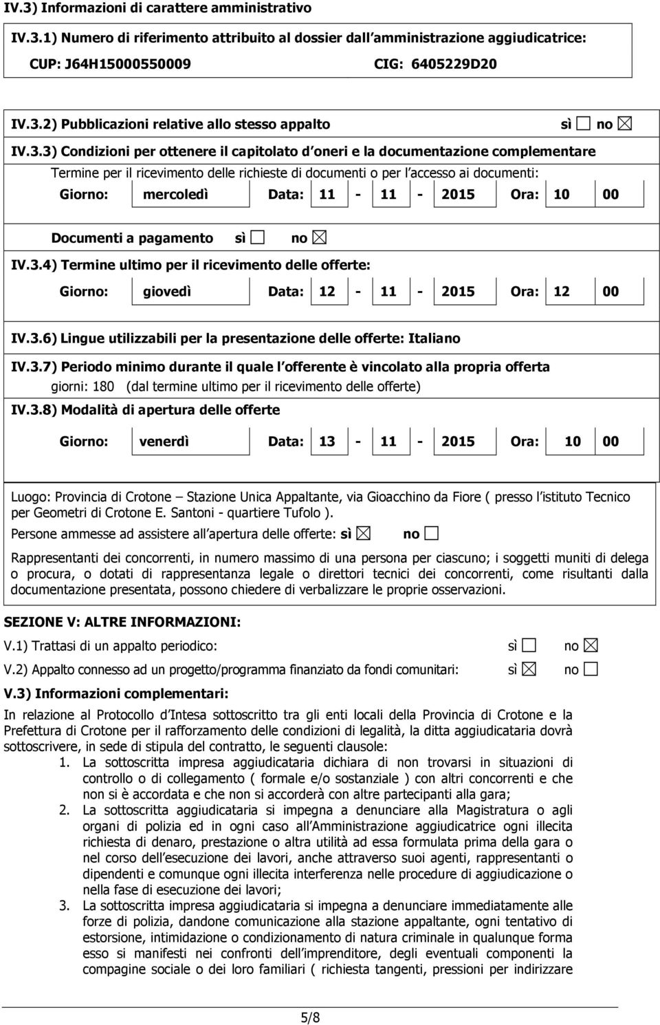 - 2015 Ora: 10 00 Documenti a pagamento sì IV.3.4) Termine ultimo per il ricevimento delle offerte: Gior: giovedì Data: 12-11 - 2015 Ora: 12 00 IV.3.6) Lingue utilizzabili per la presentazione delle offerte: Italia IV.