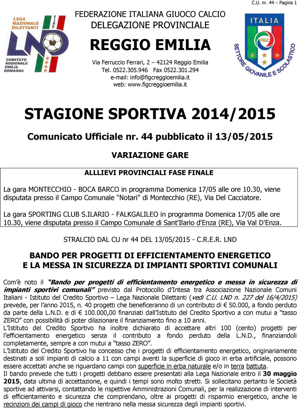 44 pubblicato il 13/05/2015 VARIAZIONE GARE ALLLIEVI PROVINCIALI FASE FINALE La gara MONTECCHIO - BOCA BARCO in programma Domenica 17/05 alle ore 10.