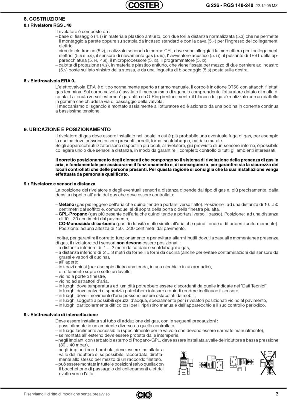 2), realizzato secondo le norme CEI, dove sono alloggiati la morsettiera per i collegamenti elettrici (5.8 e 5.9), il sensore di rilevamento gas (5.10), l' avvisatore acustico (5.