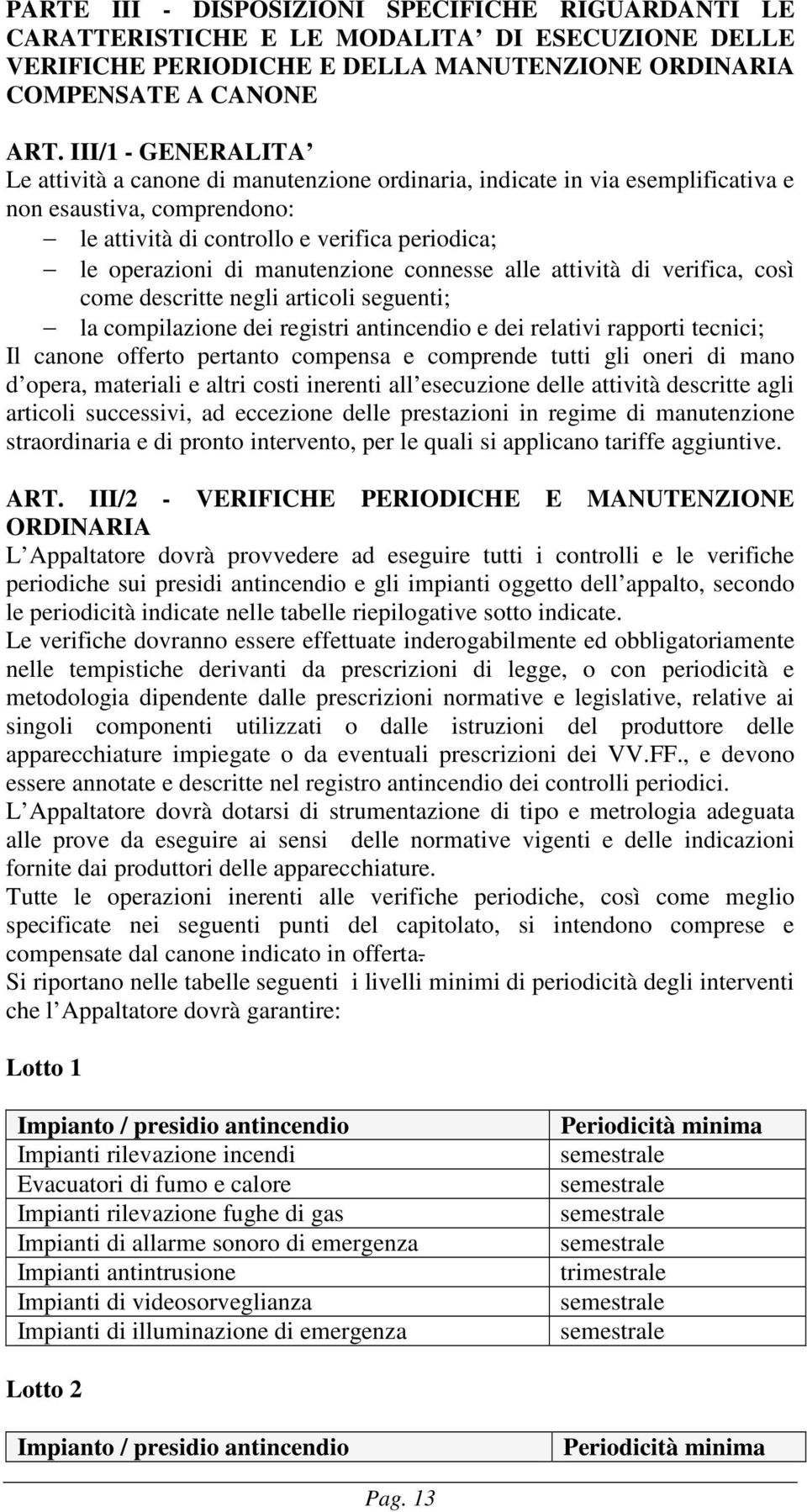 manutenzione connesse alle attività di verifica, così come descritte negli articoli seguenti; la compilazione dei registri antincendio e dei relativi rapporti tecnici; Il canone offerto pertanto