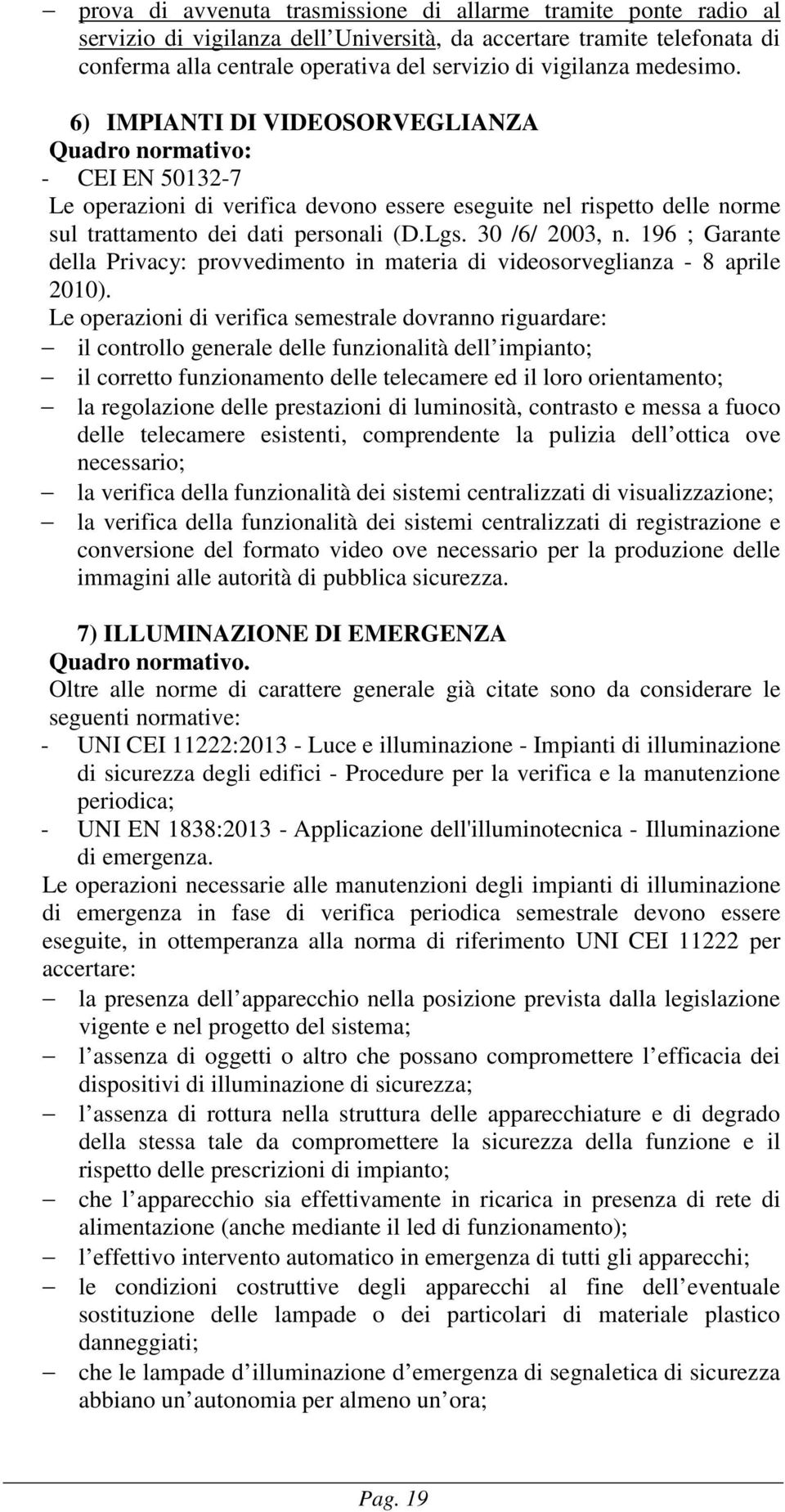 30 /6/ 2003, n. 196 ; Garante della Privacy: provvedimento in materia di videosorveglianza - 8 aprile 2010).