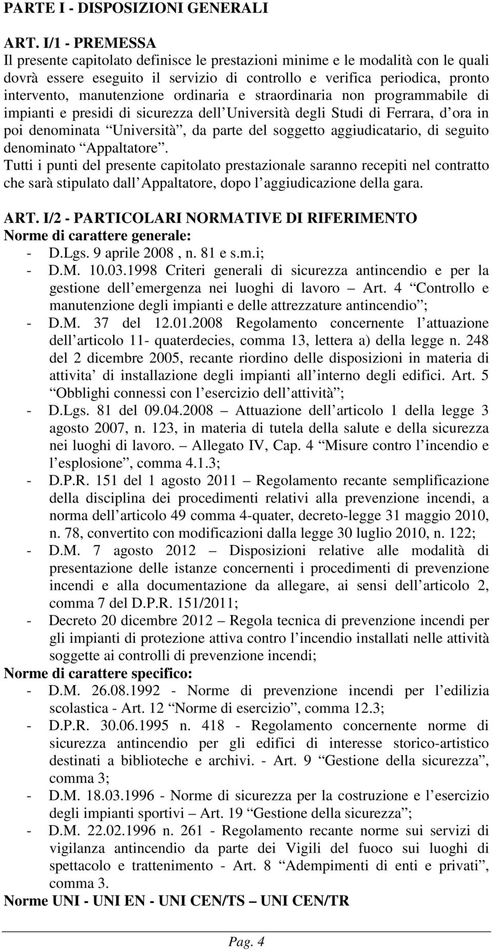 ordinaria e straordinaria non programmabile di impianti e presidi di sicurezza dell Università degli Studi di Ferrara, d ora in poi denominata Università, da parte del soggetto aggiudicatario, di