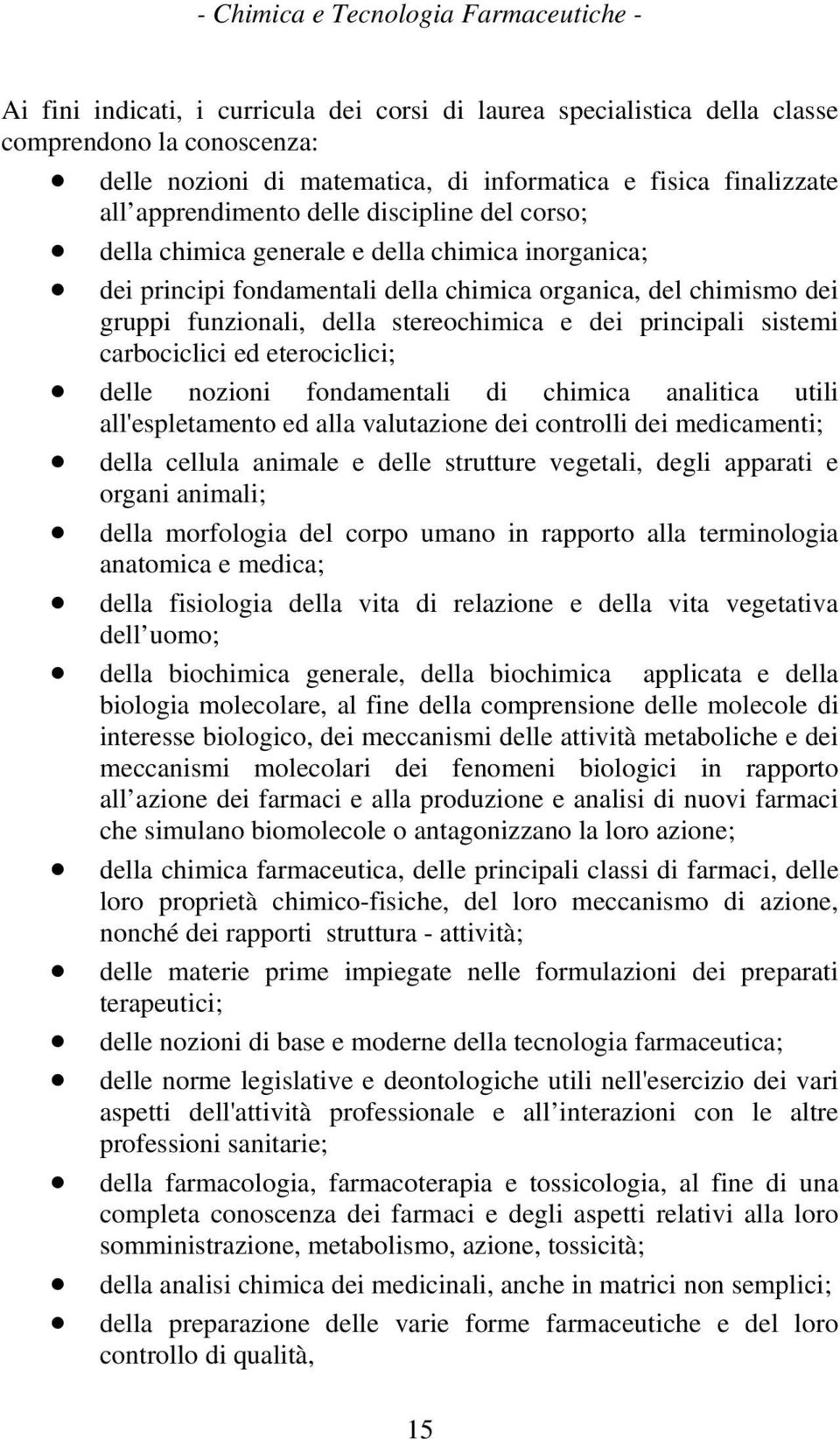 della stereochimica e dei principali sistemi carbociclici ed eterociclici; delle nozioni fondamentali di chimica analitica utili all'espletamento ed alla valutazione dei controlli dei medicamenti;