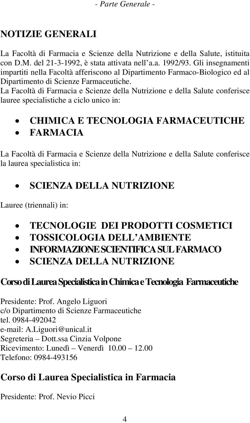 La Facoltà di Farmacia e Scienze della Nutrizione e della Salute conferisce lauree specialistiche a ciclo unico in: CHIMICA E TECNOLOGIA FARMACEUTICHE FARMACIA La Facoltà di Farmacia e Scienze della