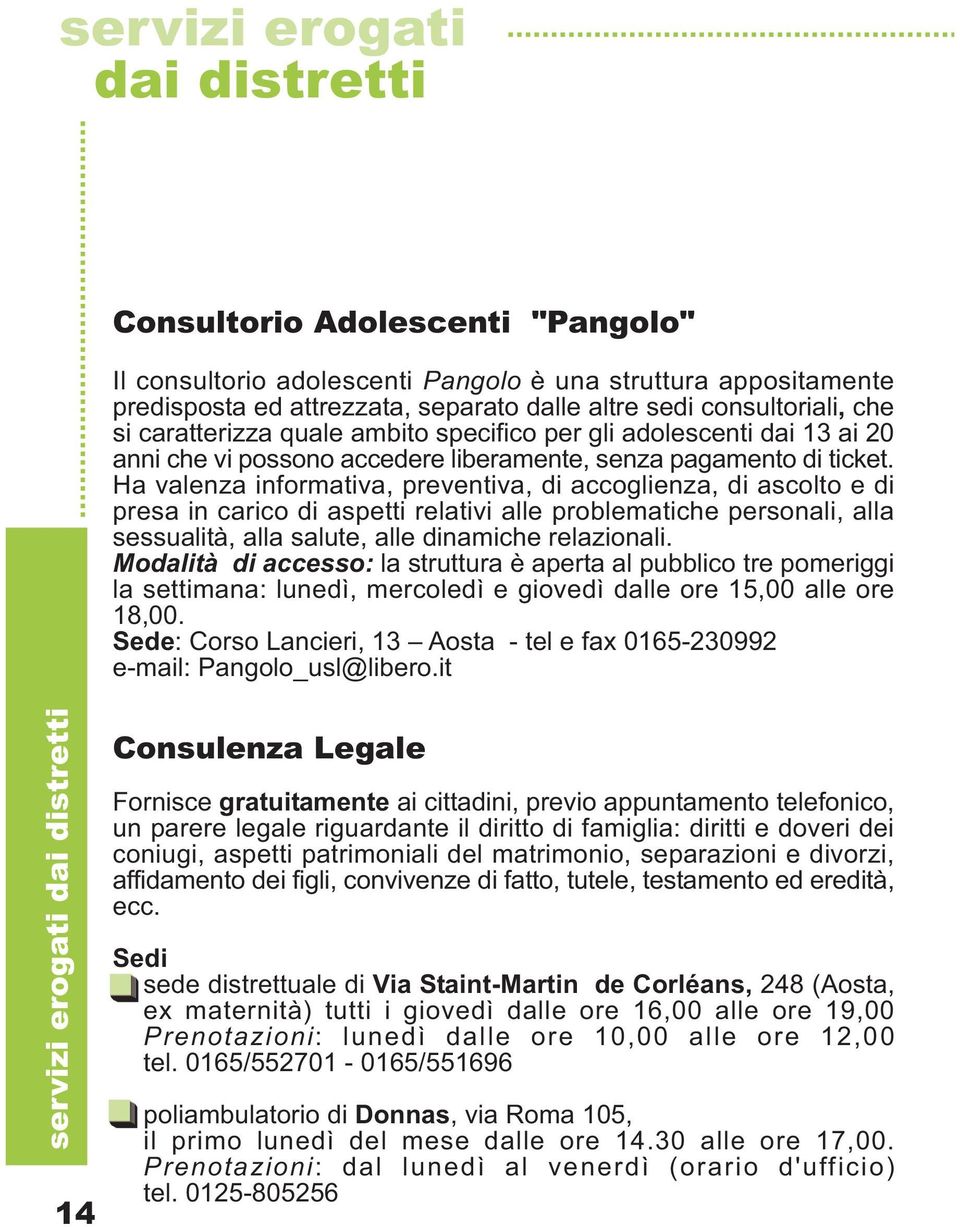 Ha valenza informativa, preventiva, di accoglienza, di ascolto e di presa in carico di aspetti relativi alle problematiche personali, alla sessualità, alla salute, alle dinamiche relazionali.