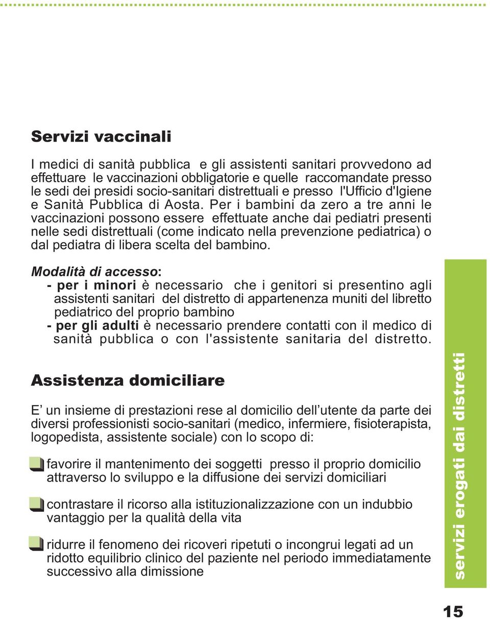 Per i bambini da zero a tre anni le vaccinazioni possono essere effettuate anche dai pediatri presenti nelle sedi distrettuali (come indicato nella prevenzione pediatrica) o dal pediatra di libera