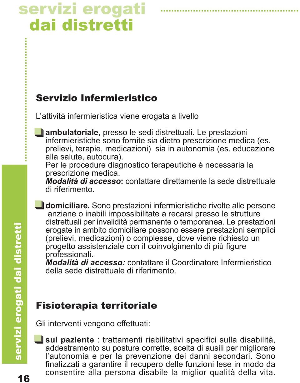 Per le procedure diagnostico terapeutiche è necessaria la prescrizione medica. Modalità di accesso: contattare direttamente la sede distrettuale di riferimento.