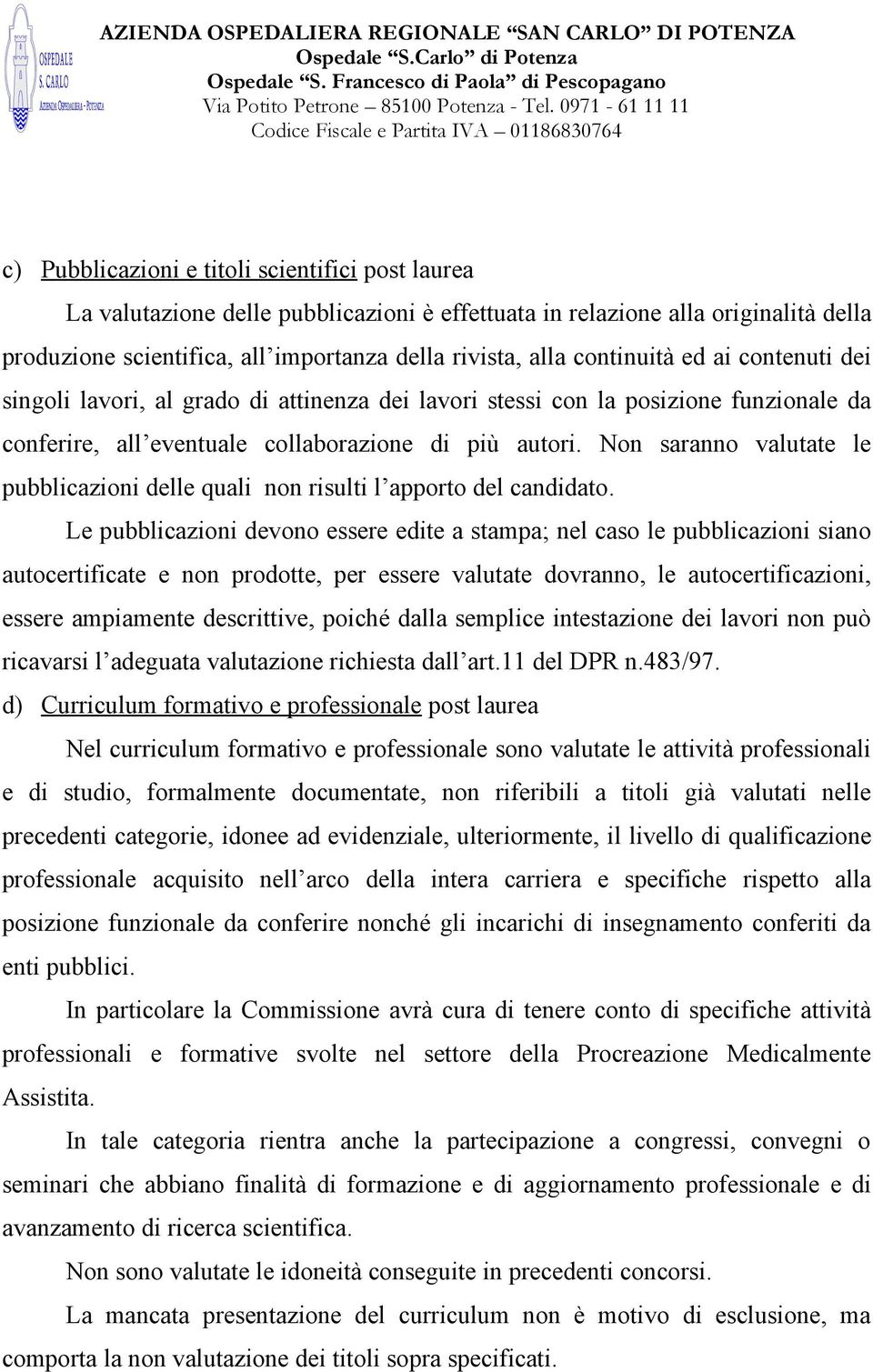 Non saranno valutate le pubblicazioni delle quali non risulti l apporto del candidato.