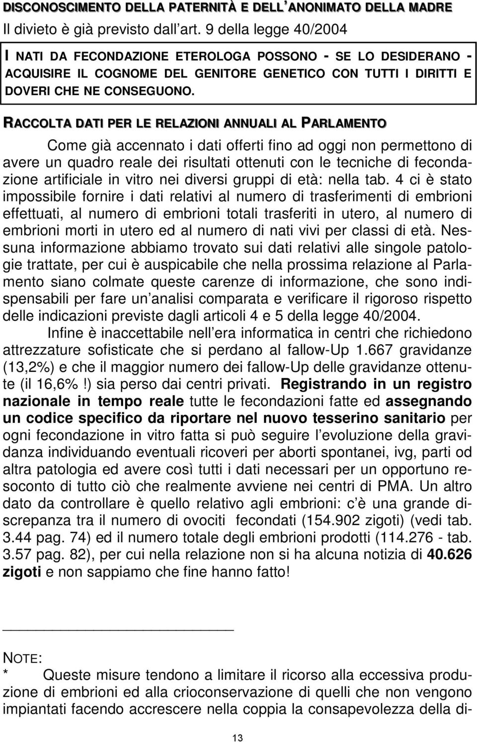 RACCOLTA DATI PER LE RELAZIONI ANNUALI AL PARLAMENTO Come già accennato i dati offerti fino ad oggi non permettono di avere un quadro reale dei risultati ottenuti con le tecniche di fecondazione