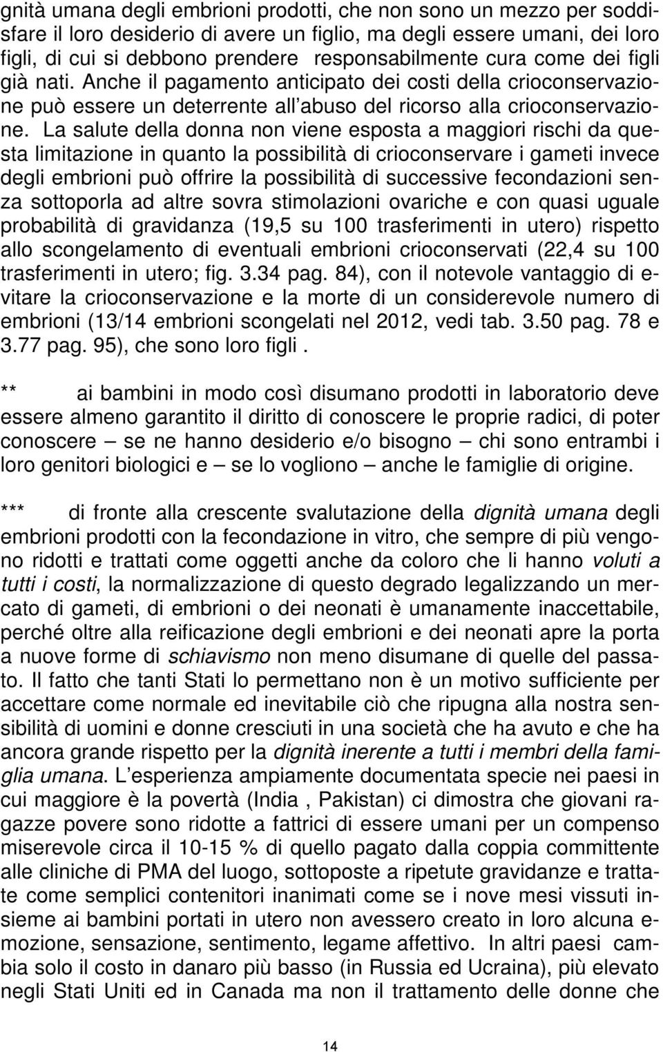 La salute della donna non viene esposta a maggiori rischi da questa limitazione in quanto la possibilità di crioconservare i gameti invece degli embrioni può offrire la possibilità di successive