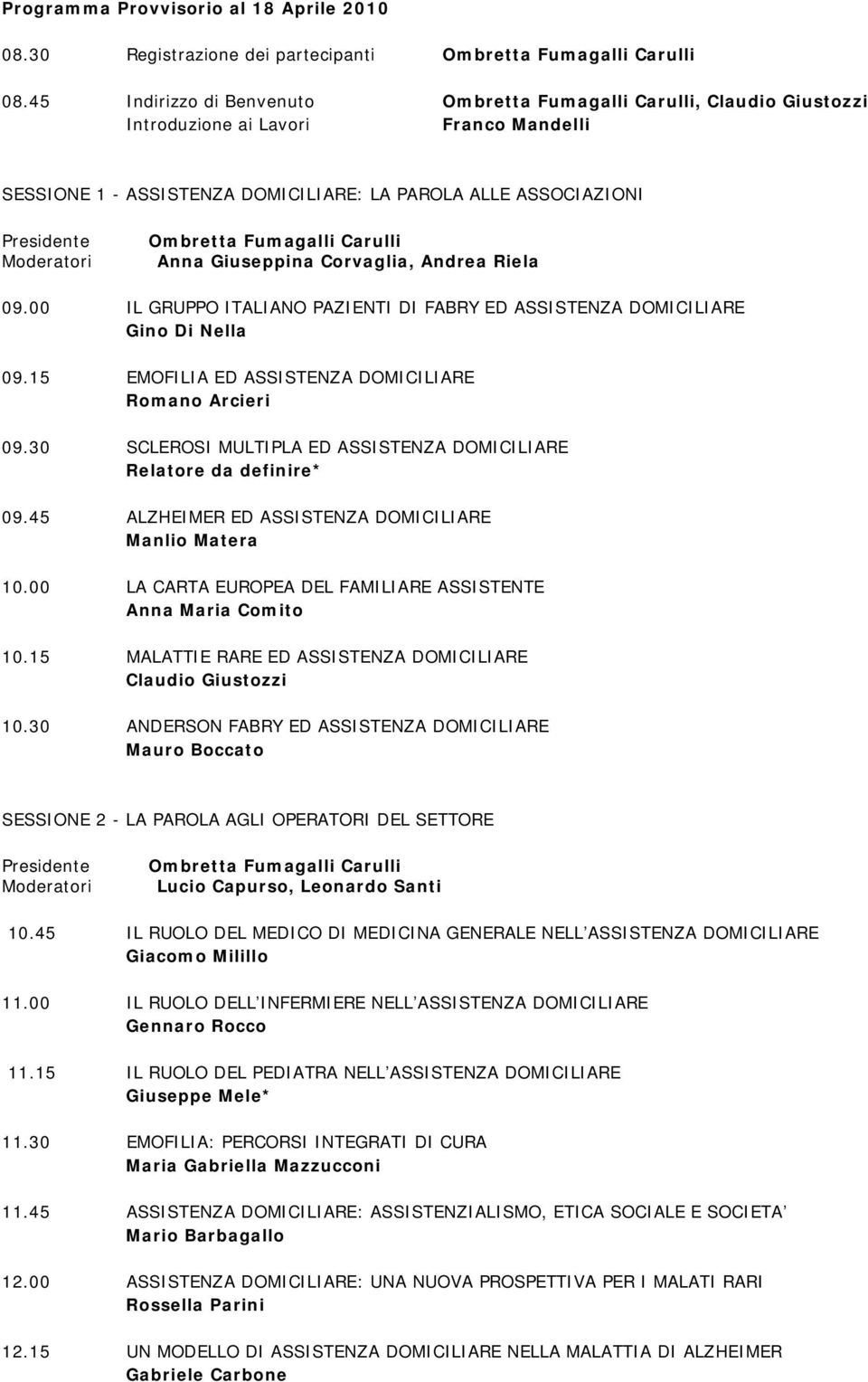 00 IL GRUPPO ITALIANO PAZIENTI DI FABRY ED ASSISTENZA DOMICILIARE Gino Di Nella 09.15 EMOFILIA ED ASSISTENZA DOMICILIARE Romano Arcieri 09.