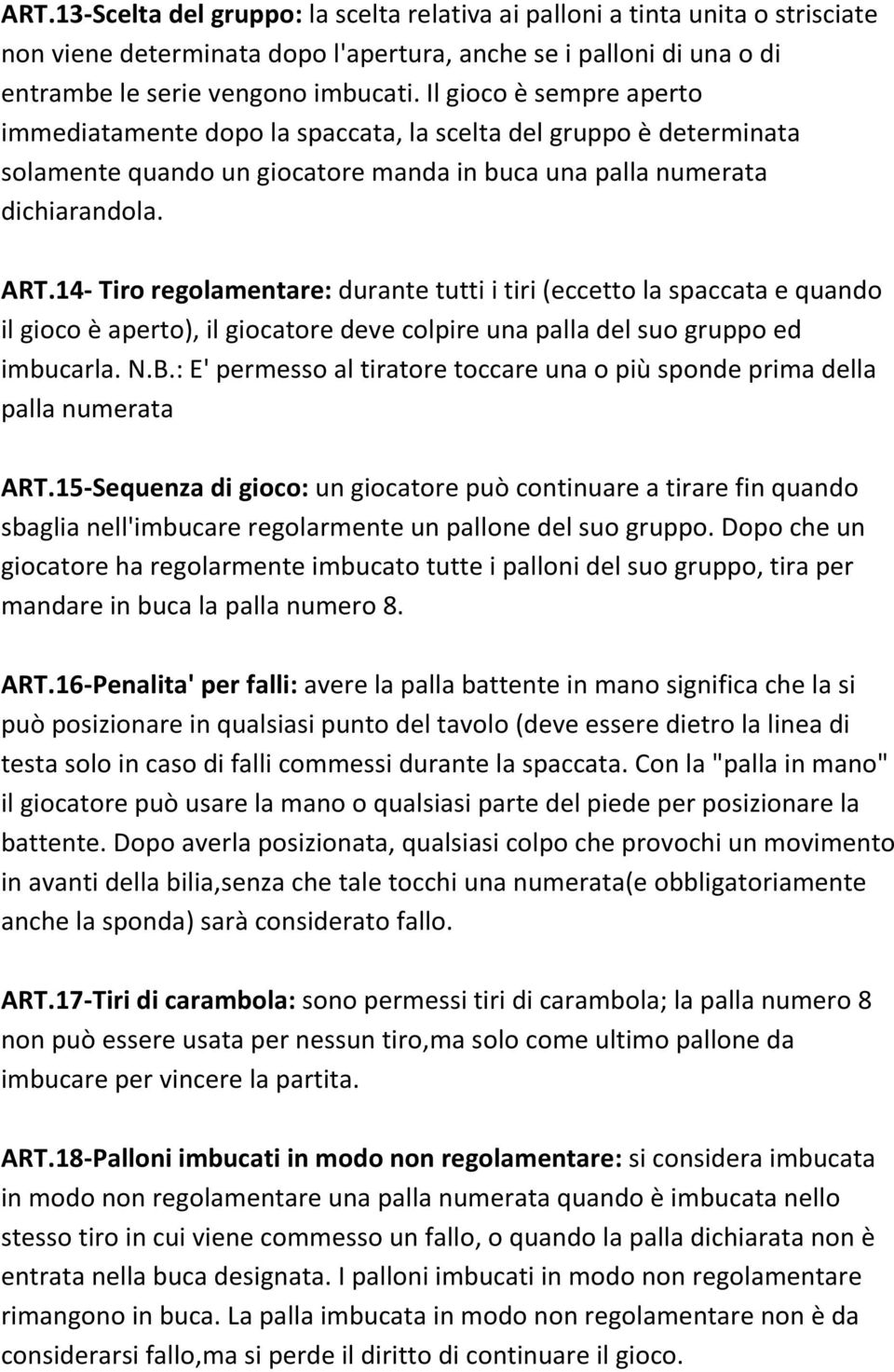 14- Tiro regolamentare: durante tutti i tiri (eccetto la spaccata e quando il gioco è aperto), il giocatore deve colpire una palla del suo gruppo ed imbucarla. N.B.