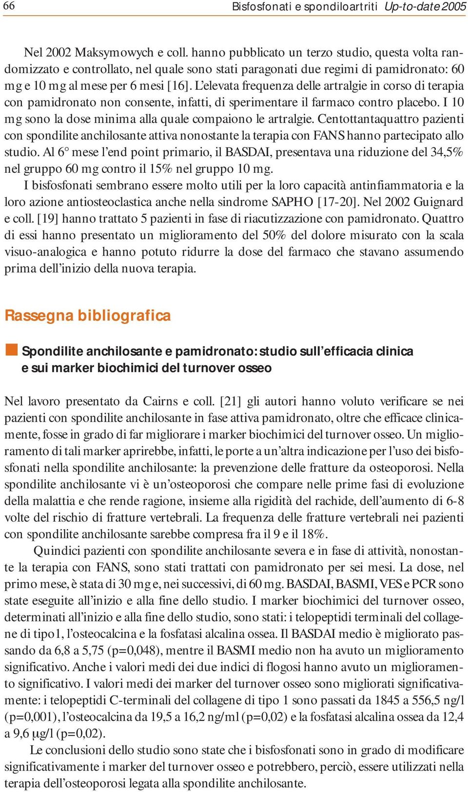 L elevata frequenza delle artralgie in corso di terapia con pamidronato non consente, infatti, di sperimentare il farmaco contro placebo. I 10 mg sono la dose minima alla quale compaiono le artralgie.