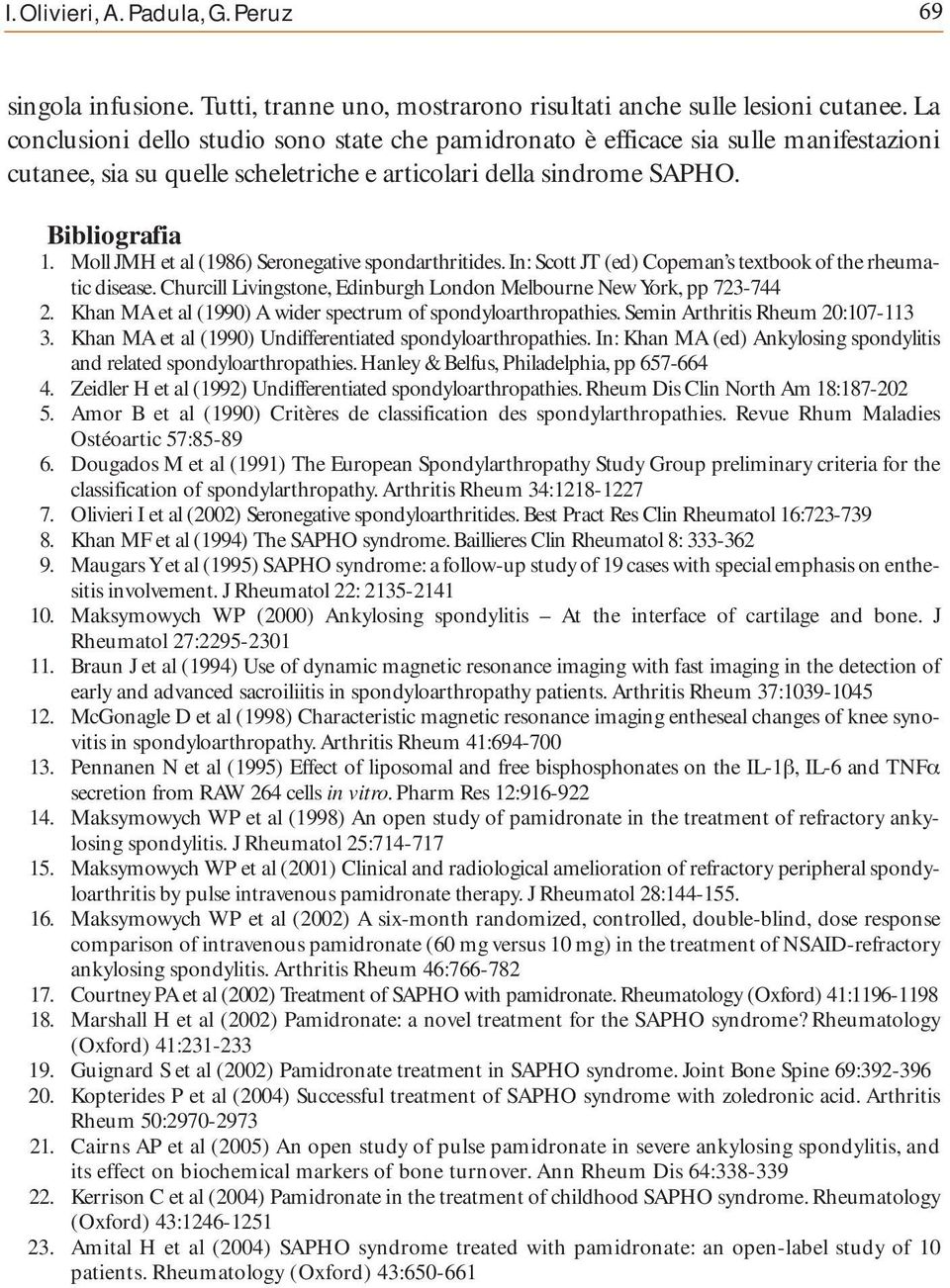 Moll JMH et al (1986) Seronegative spondarthritides. In: Scott JT (ed) Copeman s textbook of the rheumatic disease. Churcill Livingstone, Edinburgh London Melbourne New York, pp 723-744 2.