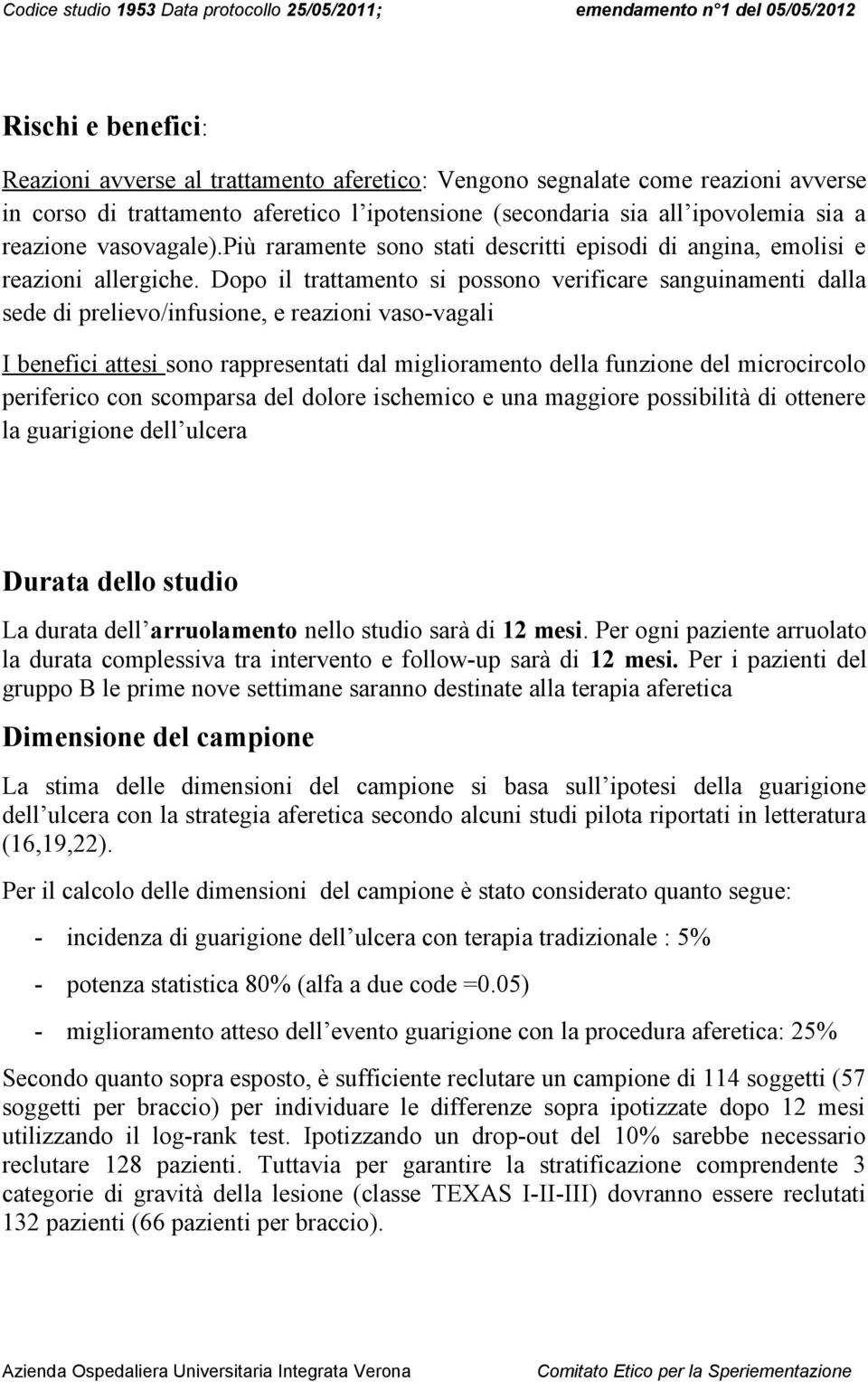 Dopo il trattamento si possono verificare sanguinamenti dalla sede di prelievo/infusione, e reazioni vaso-vagali I benefici attesi sono rappresentati dal miglioramento della funzione del microcircolo