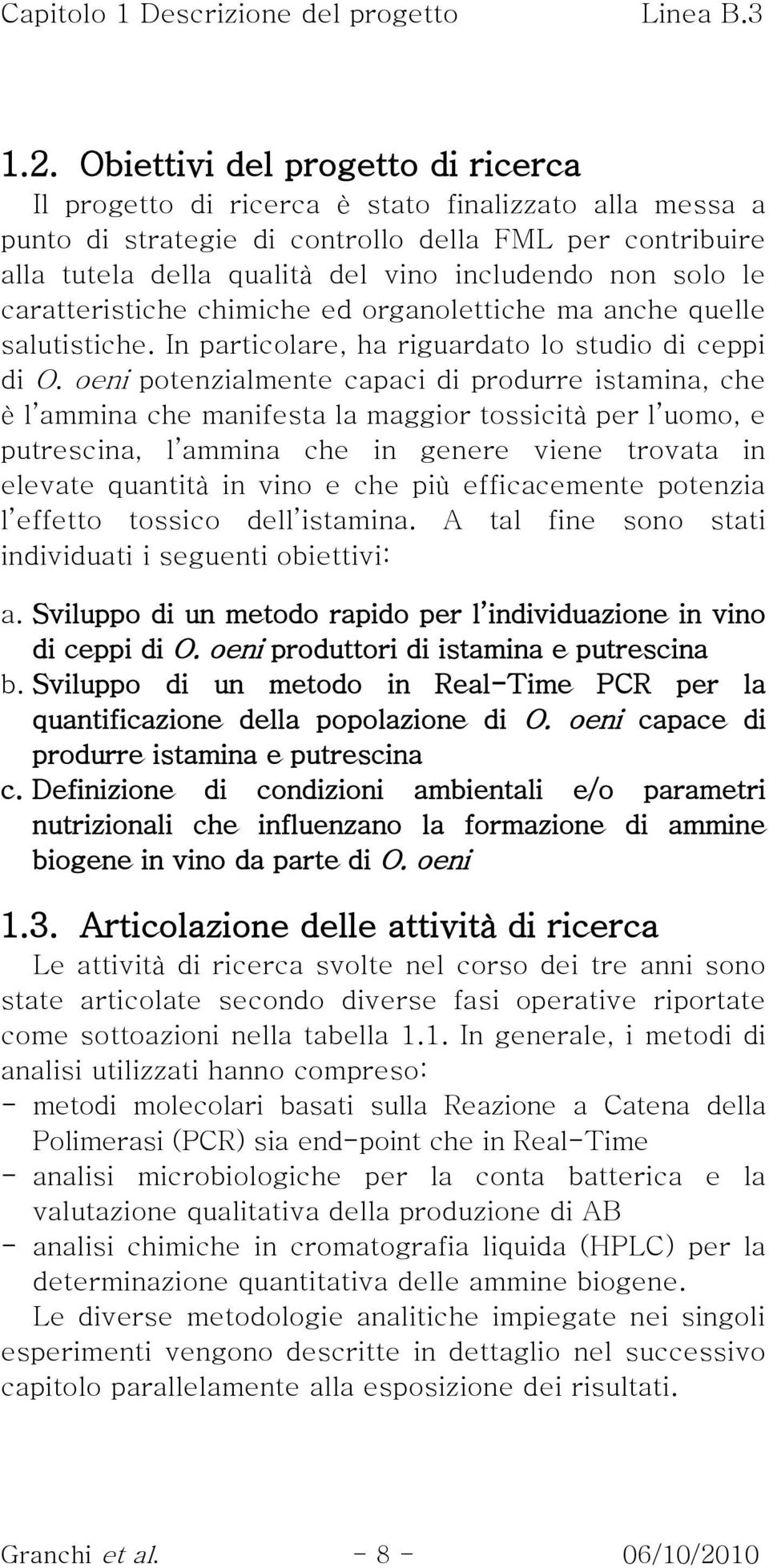 solo le caratteristiche chimiche ed organolettiche ma anche quelle salutistiche. In particolare, ha riguardato lo studio di ceppi di O.