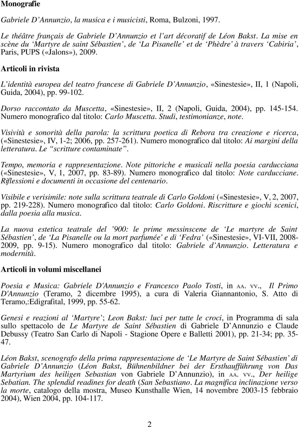 Articoli in rivista L identità europea del teatro francese di Gabriele D Annunzio, «Sinestesie», II, 1 (Napoli, Guida, 2004), pp. 99-102.