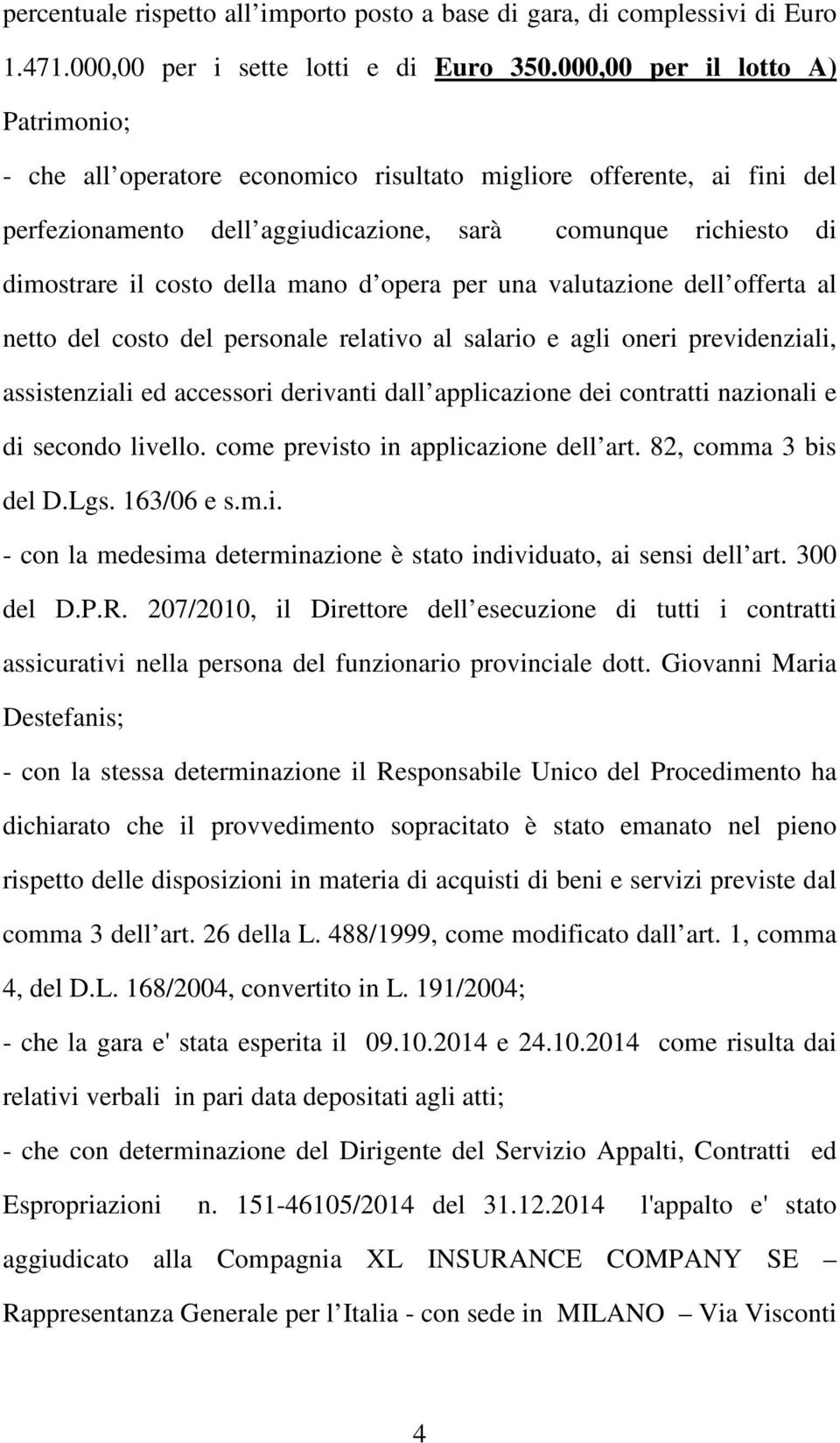 mano d opera per una valutazione dell offerta al netto del costo del personale relativo al salario e agli oneri previdenziali, assistenziali ed accessori derivanti dall applicazione dei contratti