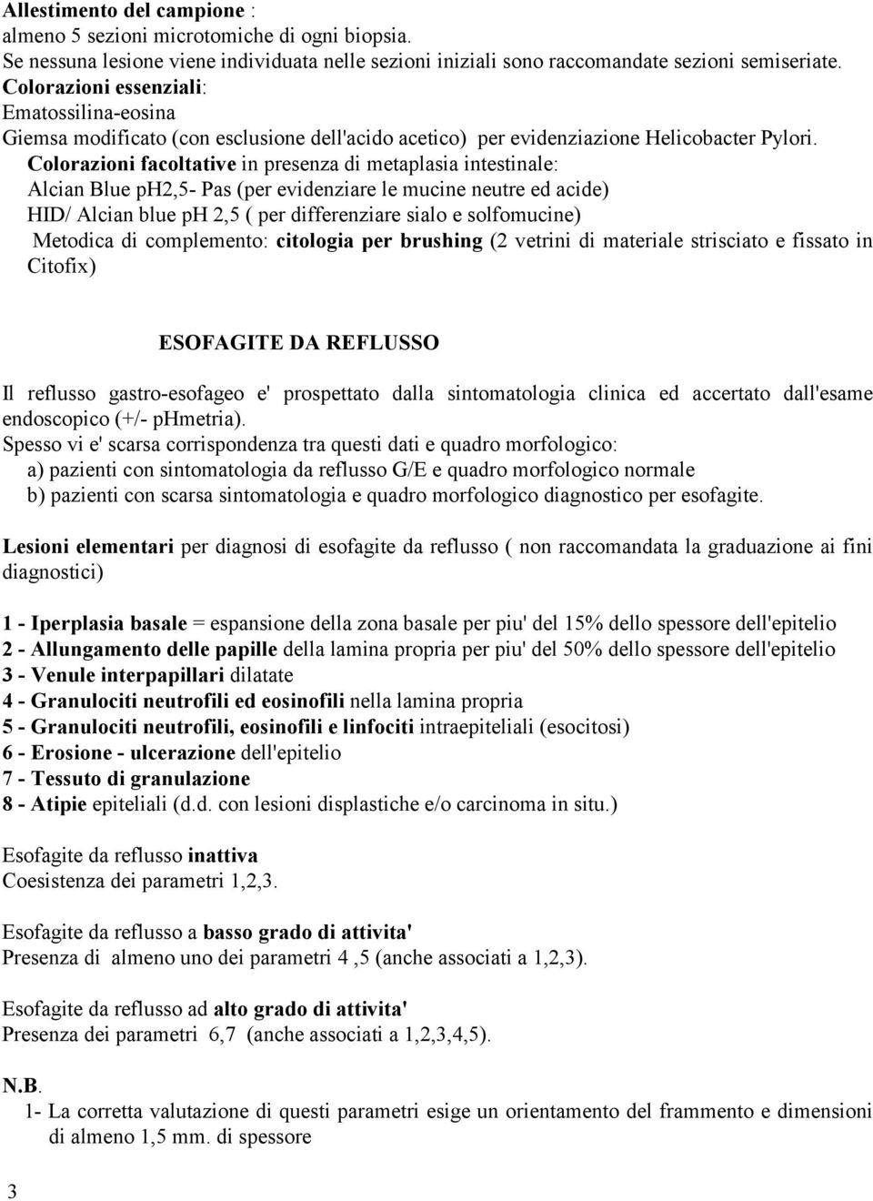 Colorazioni facoltative in presenza di metaplasia intestinale: Alcian Blue ph2,5- Pas (per evidenziare le mucine neutre ed acide) HID/ Alcian blue ph 2,5 ( per differenziare sialo e solfomucine)