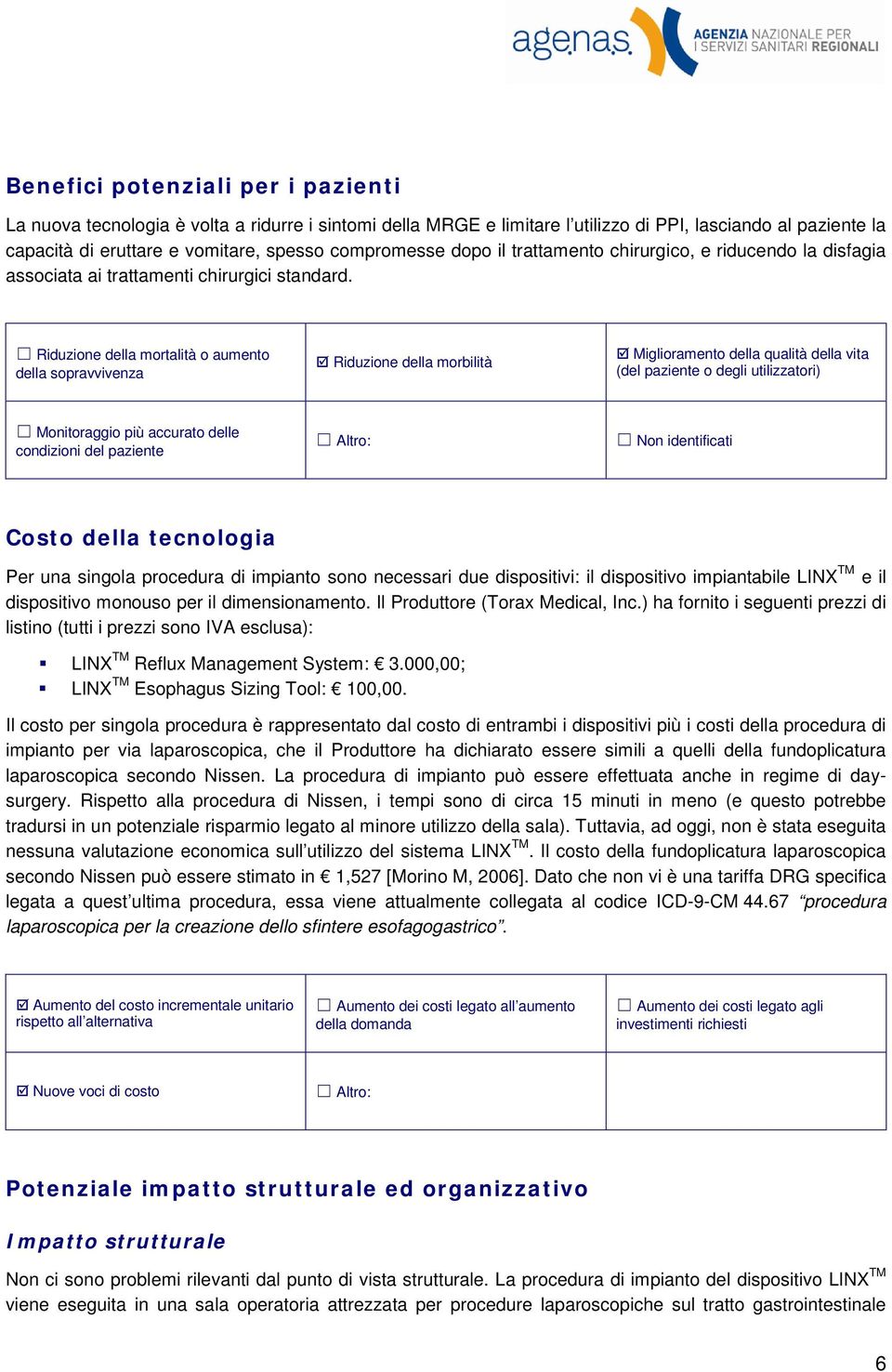 Riduzione della mortalità o aumento della sopravvivenza Riduzione della morbilità Miglioramento della qualità della vita (del paziente o degli utilizzatori) Monitoraggio più accurato delle condizioni