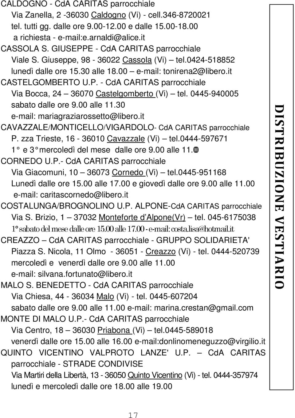 0445-940005 sabato dalle ore 9.00 alle 11.30 e-mail: mariagraziarossetto@libero.it CAVAZZALE/MONTICELLO/VIGARDOLO- CdA CARITAS parrocchiale P. zza Trieste, 16-36010 Cavazzale (Vi) tel.