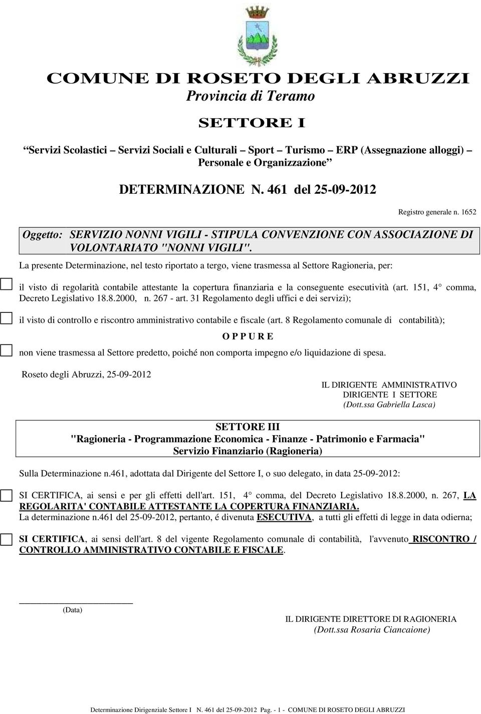 La presente Determinazione, nel testo riportato a tergo, viene trasmessa al Settore Ragioneria, per: il visto di regolarità contabile attestante la copertura finanziaria e la conseguente esecutività