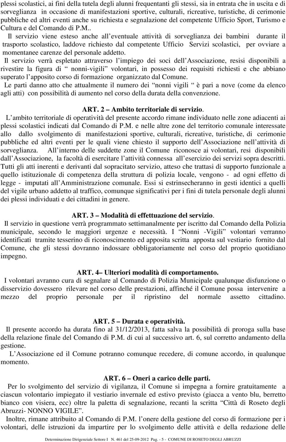 . Il servizio viene esteso anche all eventuale attività di sorveglianza dei bambini durante il trasporto scolastico, laddove richiesto dal competente Ufficio Servizi scolastici, per ovviare a