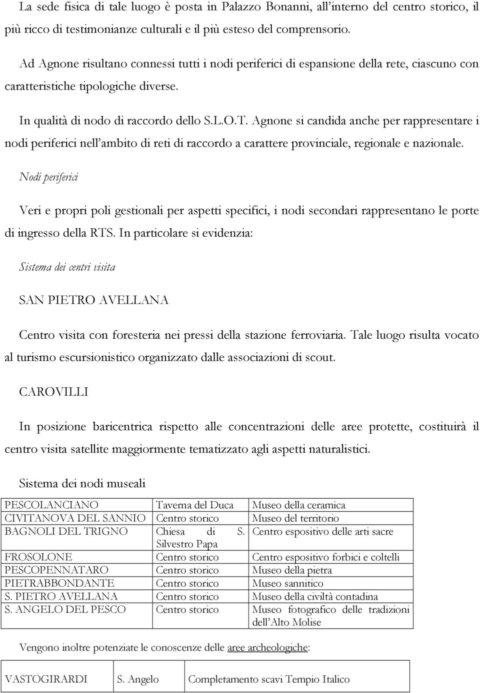 Agnone si candida anche per rappresentare i nodi periferici nell ambito di reti di raccordo a carattere provinciale, regionale e nazionale.