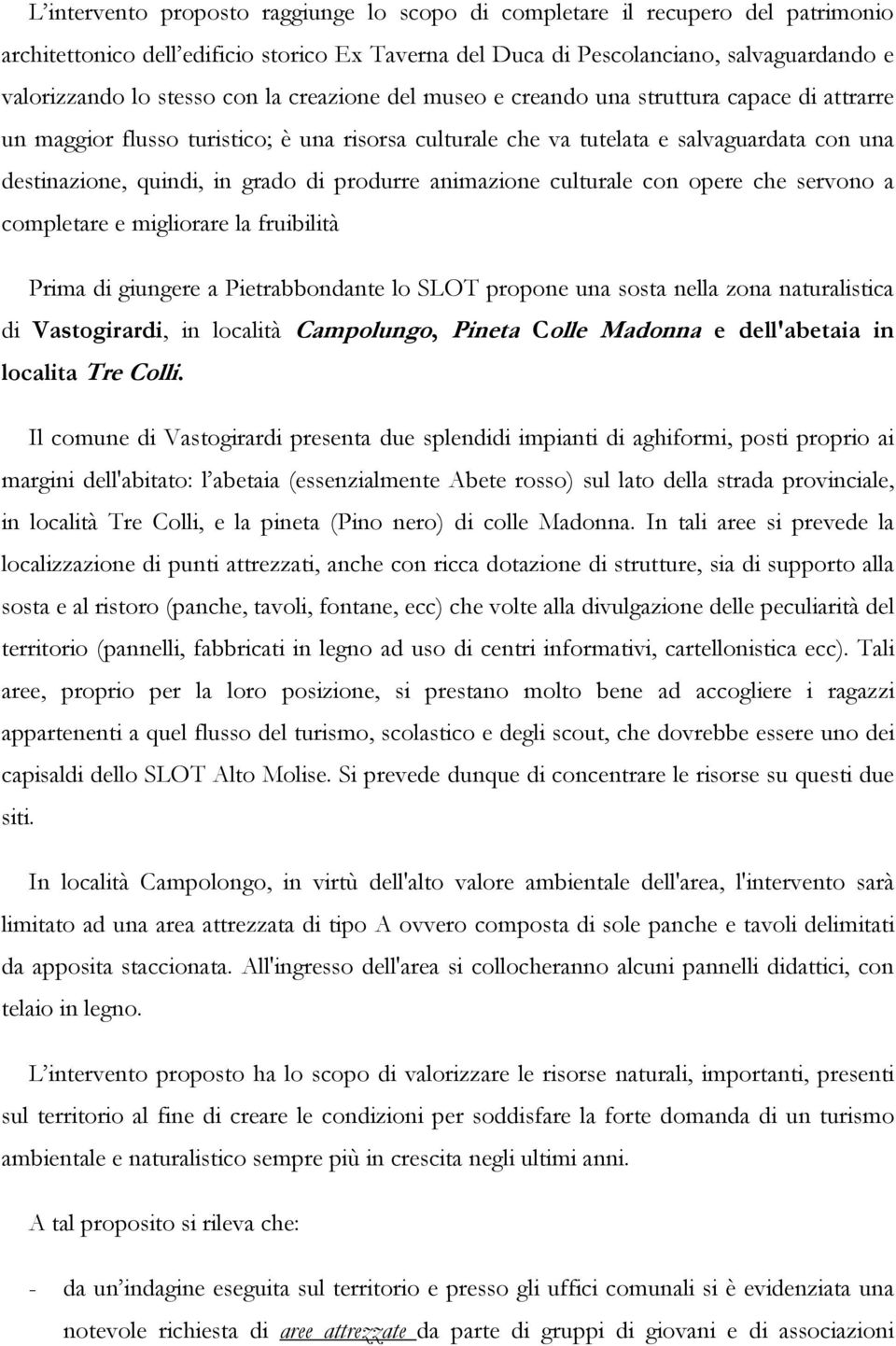 produrre animazione culturale con opere che servono a completare e migliorare la fruibilità Prima di giungere a Pietrabbondante lo SLOT propone una sosta nella zona naturalistica di Vastogirardi, in