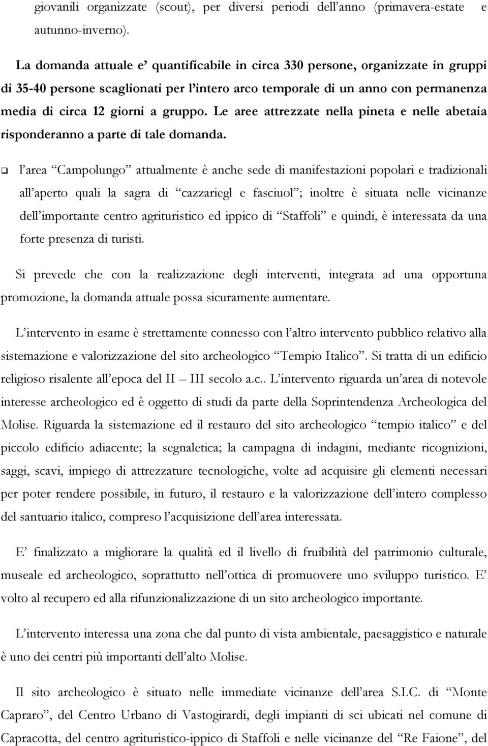 Le aree attrezzate nella pineta e nelle abetaia risponderanno a parte di tale domanda.