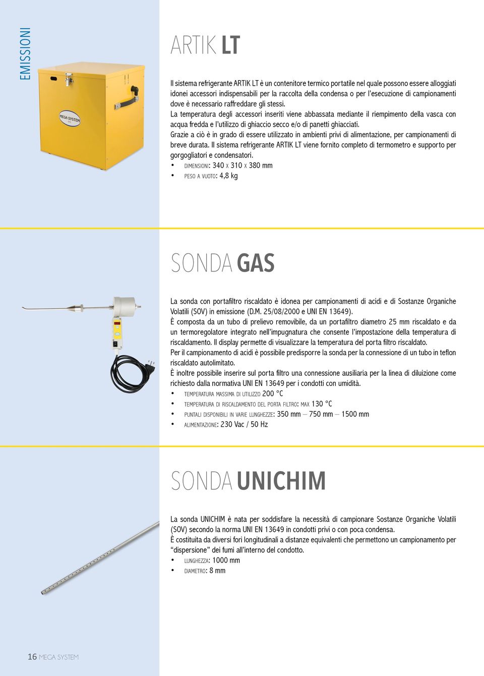 La temperatura degli accessori inseriti viene abbassata mediante il riempimento della vasca con acqua fredda e l utilizzo di ghiaccio secco e/o di panetti ghiacciati.