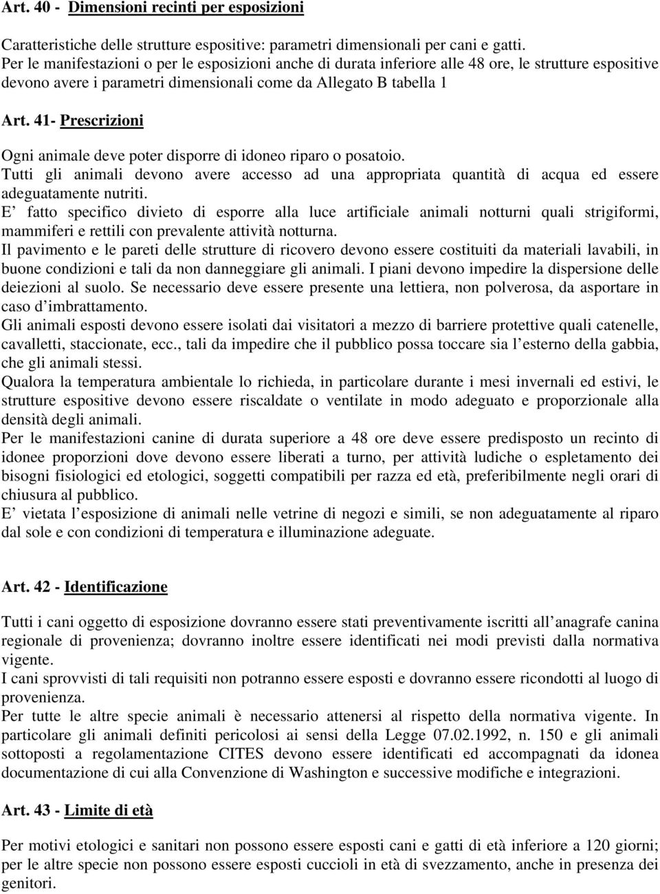 41- Prescrizioni Ogni animale deve poter disporre di idoneo riparo o posatoio. Tutti gli animali devono avere accesso ad una appropriata quantità di acqua ed essere adeguatamente nutriti.